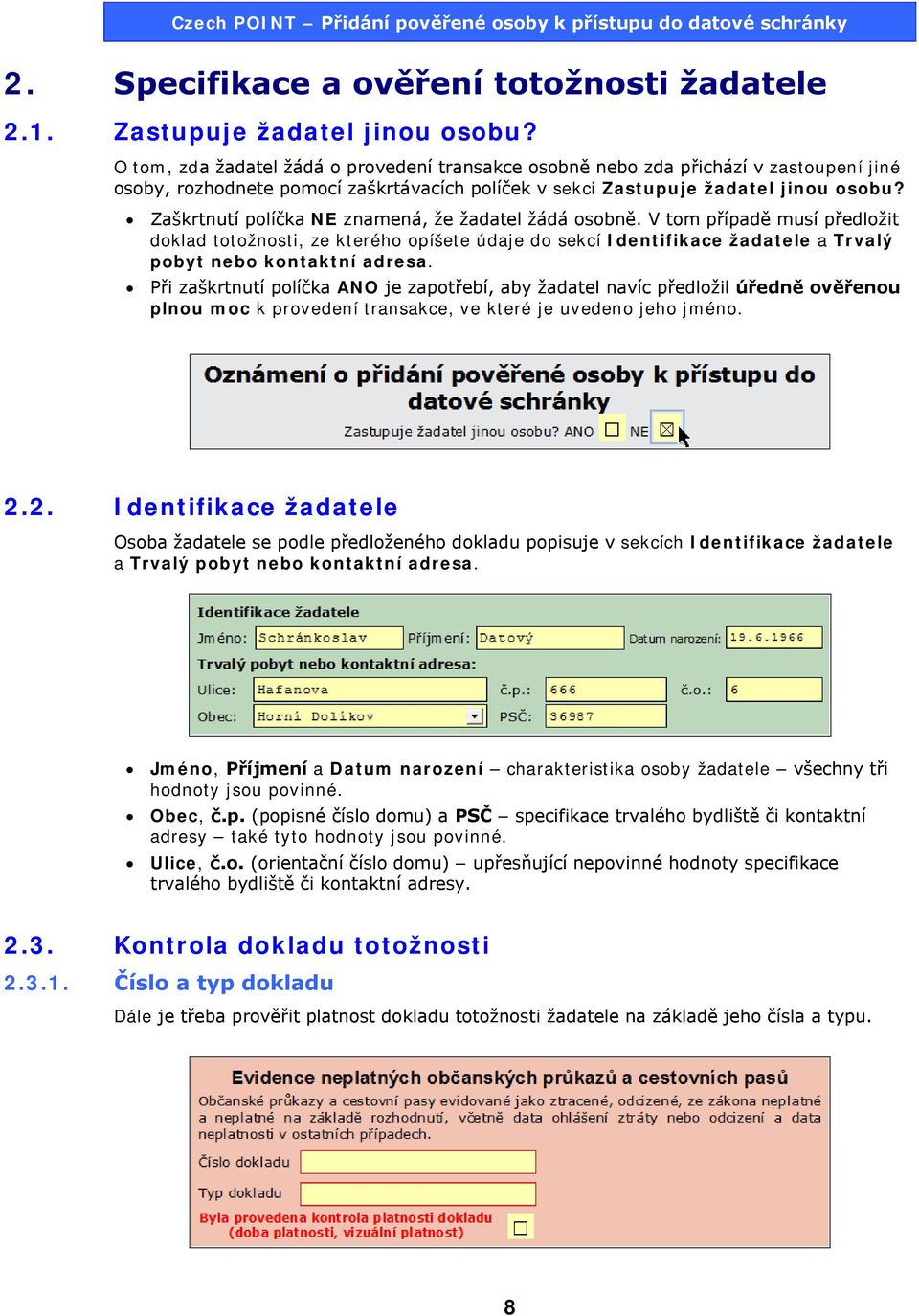 Zaškrtnutí políčka NE znamená, že žadatel žádá osobně. V tom případě musí předložit doklad totožnosti, ze kterého opíšete údaje do sekcí Identifikace žadatele a Trvalý pobyt nebo kontaktní adresa.