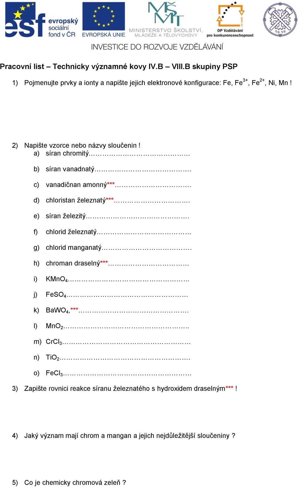 f) chlorid ţeleznatý g) chlorid manganatý. h) chroman draselný*** i) KMnO 4 j) FeSO 4 k) BaWO 4,***. l) MnO 2.. m) CrCl 3 n) TiO 2.