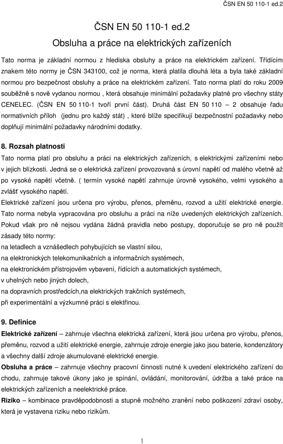 Tato norma platí do roku 2009 souběžně s nově vydanou normou, která obsahuje minimální požadavky platné pro všechny státy CENELEC. (ČSN EN 50 110-1 tvoří první část).