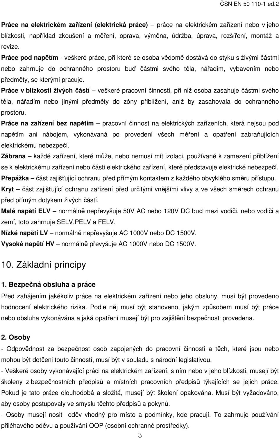 pracuje. Práce v blízkosti živých částí veškeré pracovní činnosti, při níž osoba zasahuje částmi svého těla, nářadím nebo jinými předměty do zóny přiblížení, aniž by zasahovala do ochranného prostoru.