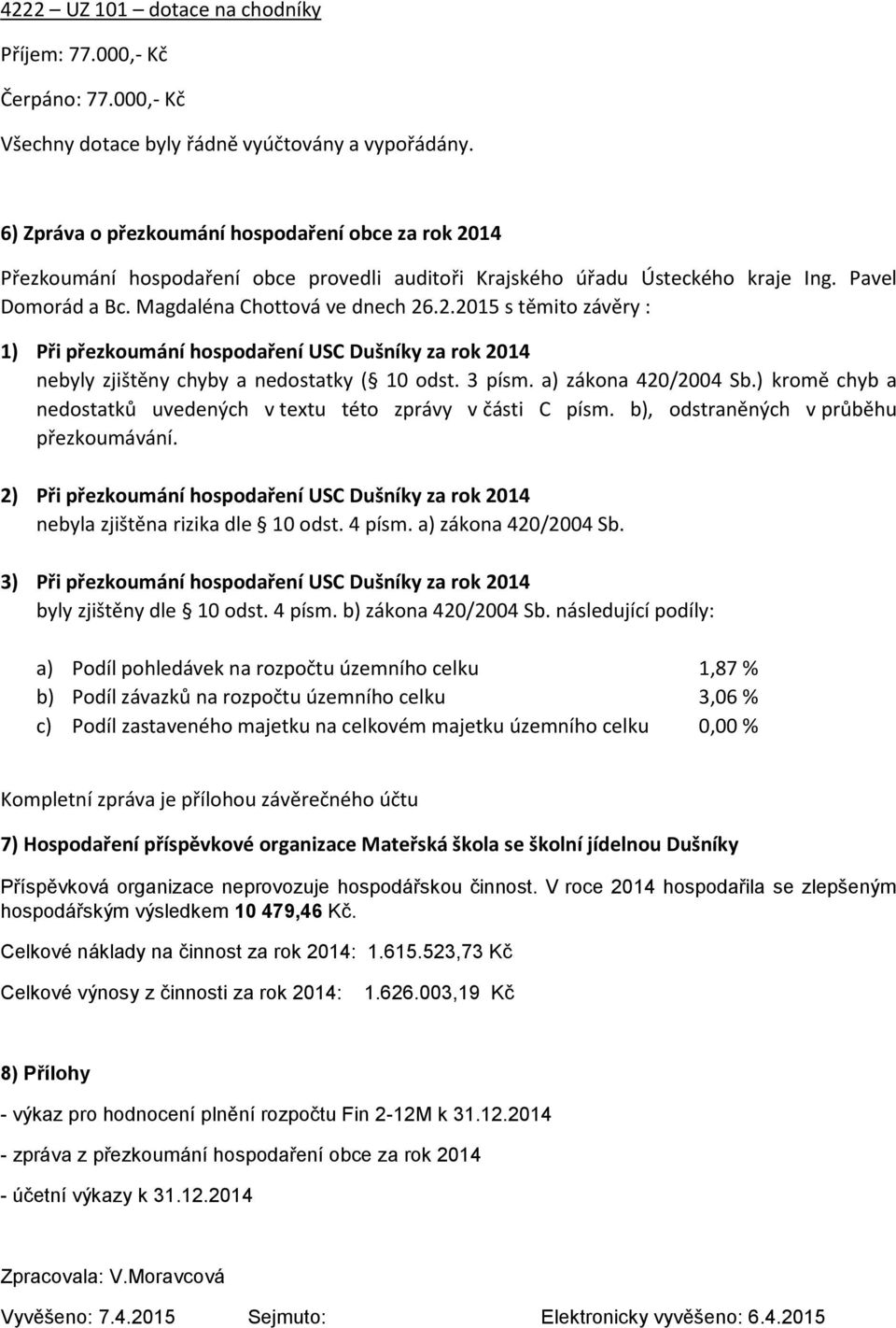 3 písm. a) zákona 420/2004 Sb.) kromě chyb a nedostatků uvedených v textu této zprávy v části C písm. b), odstraněných v průběhu přezkoumávání.