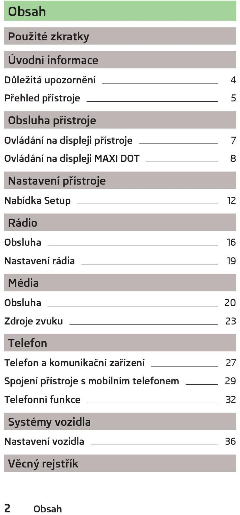 16 Nastavení rádia 19 Média Obsluha 20 Zdroje zvuku 23 Telefon Telefon a komunikační zařízení 27 Spojení