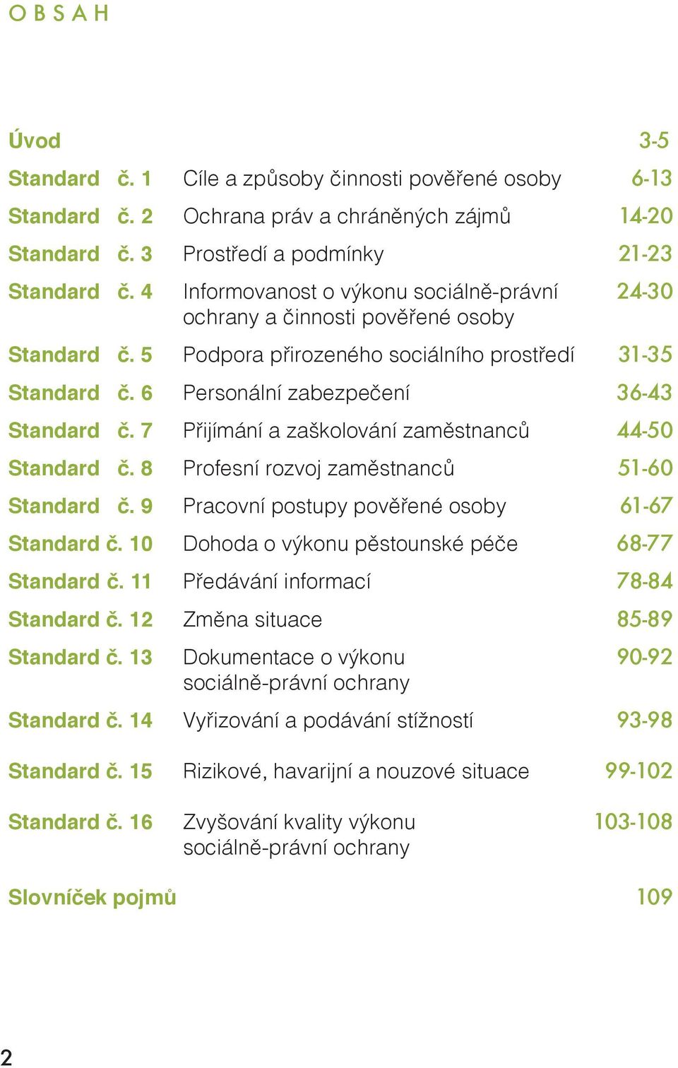 7 Přijímání a zaškolování zaměstnanců 44-50 Standard č. 8 Profesní rozvoj zaměstnanců 51-60 Standard č. 9 Pracovní postupy pověřené osoby 61-67 Standard č.