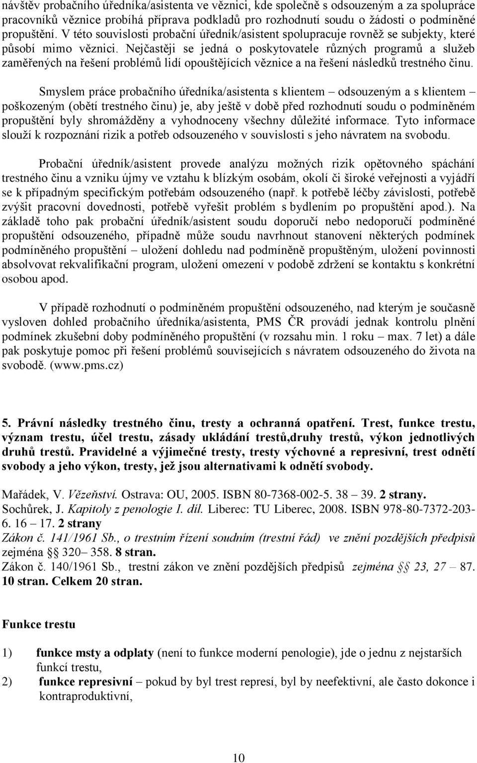 Nejčastěji se jedná o poskytovatele různých programů a služeb zaměřených na řešení problémů lidí opouštějících věznice a na řešení následků trestného činu.