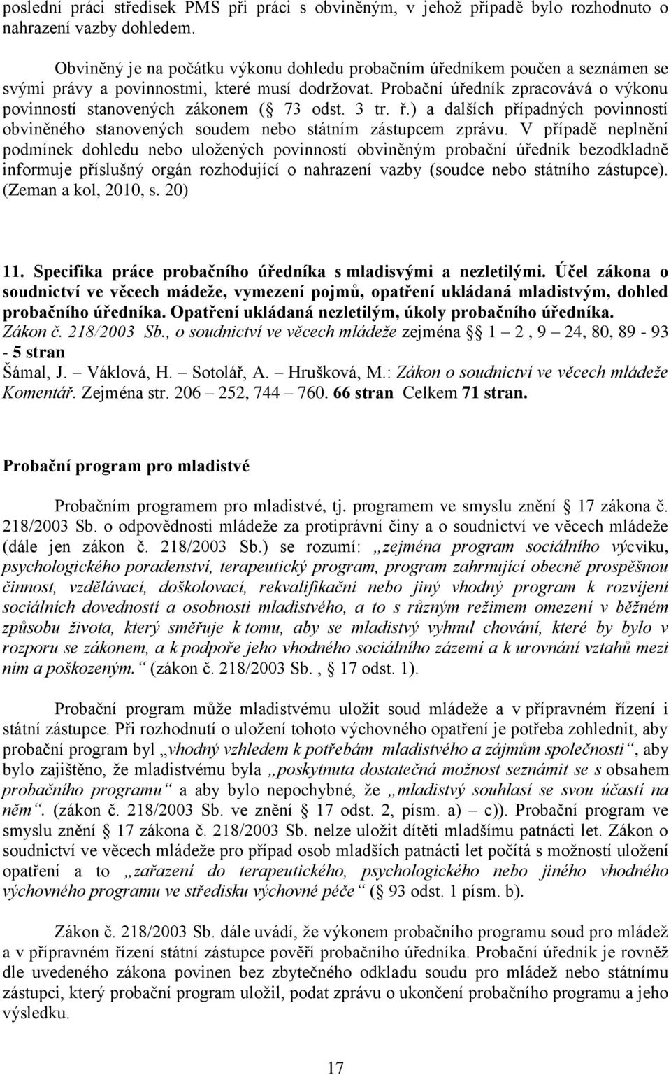 Probační úředník zpracovává o výkonu povinností stanovených zákonem ( 73 odst. 3 tr. ř.) a dalších případných povinností obviněného stanovených soudem nebo státním zástupcem zprávu.