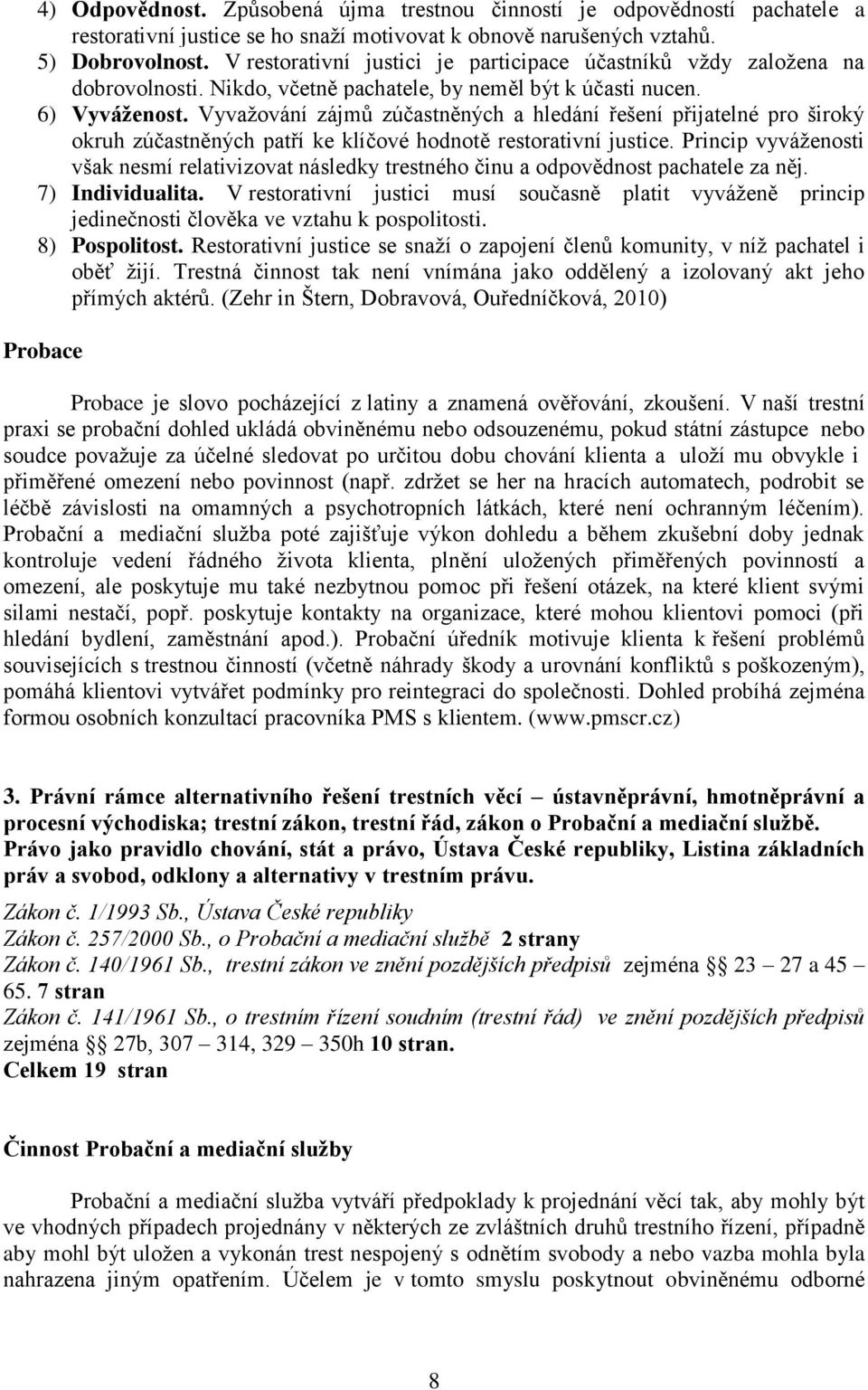 Vyvažování zájmů zúčastněných a hledání řešení přijatelné pro široký okruh zúčastněných patří ke klíčové hodnotě restorativní justice.