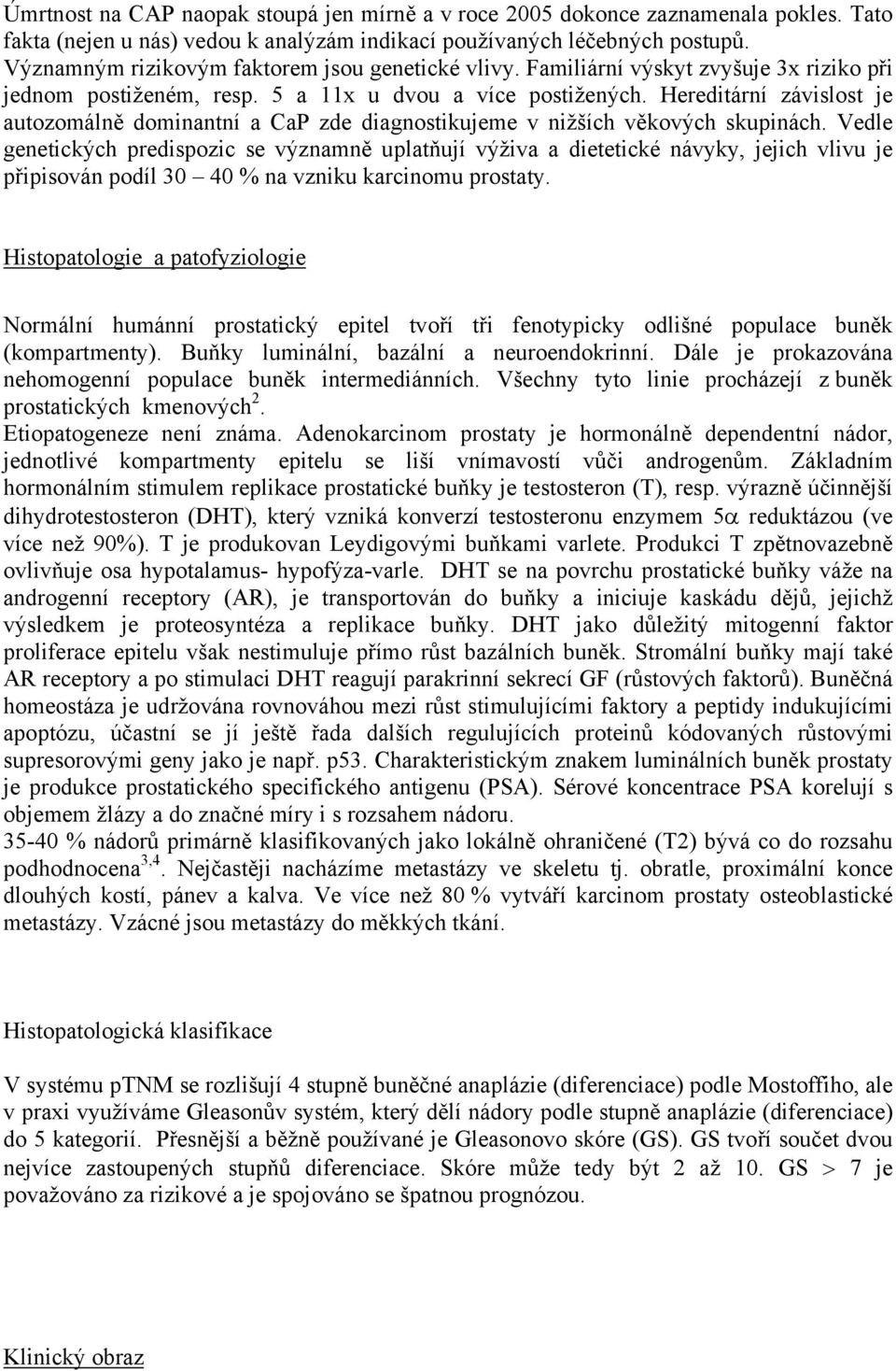 Hereditární závislost je autozomálně dominantní a CaP zde diagnostikujeme v nižších věkových skupinách.