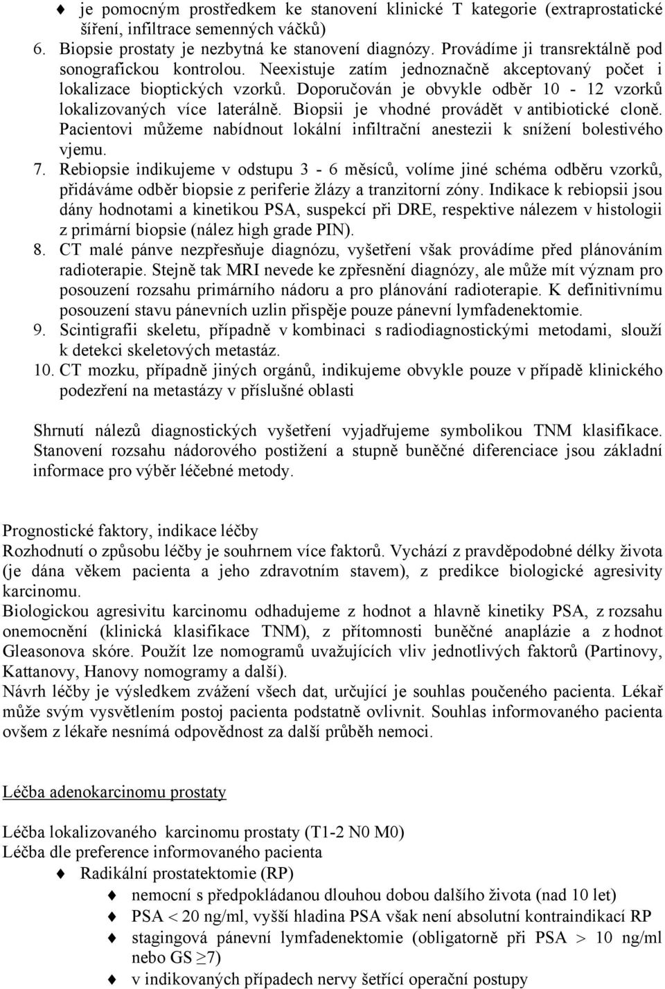 Doporučován je obvykle odběr 10-12 vzorků lokalizovaných více laterálně. Biopsii je vhodné provádět v antibiotické cloně.