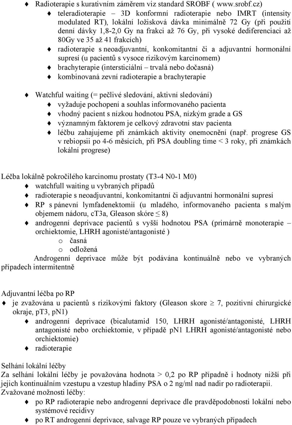 dediferenciaci až 80Gy ve 35 až 41 frakcích) radioterapie s neoadjuvantní, konkomitantní či a adjuvantní hormonální supresí (u pacientů s vysoce rizikovým karcinomem) brachyterapie (intersticiální