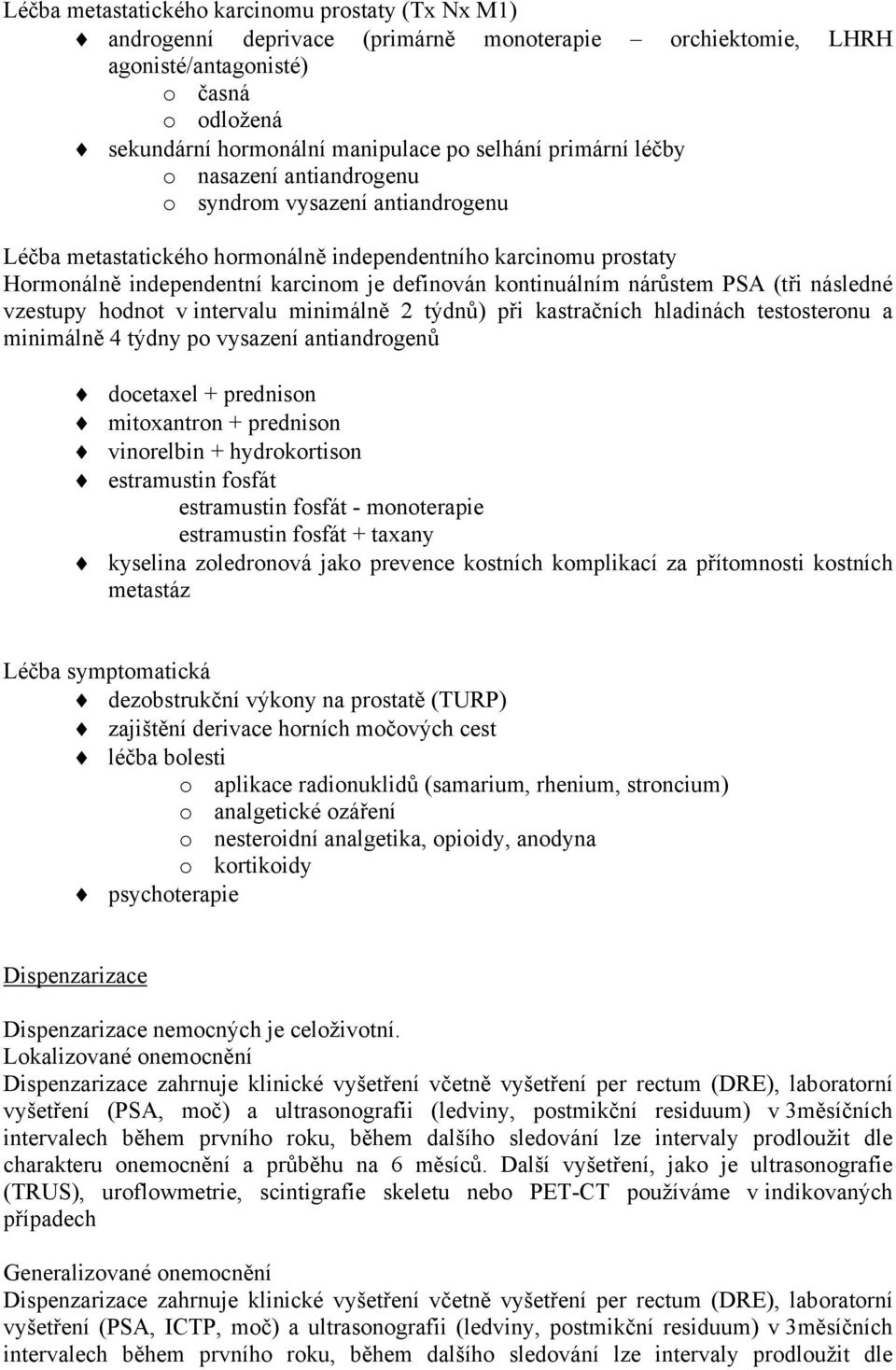 nárůstem PSA (tři následné vzestupy hodnot v intervalu minimálně 2 týdnů) při kastračních hladinách testosteronu a minimálně 4 týdny po vysazení antiandrogenů docetaxel + prednison mitoxantron +