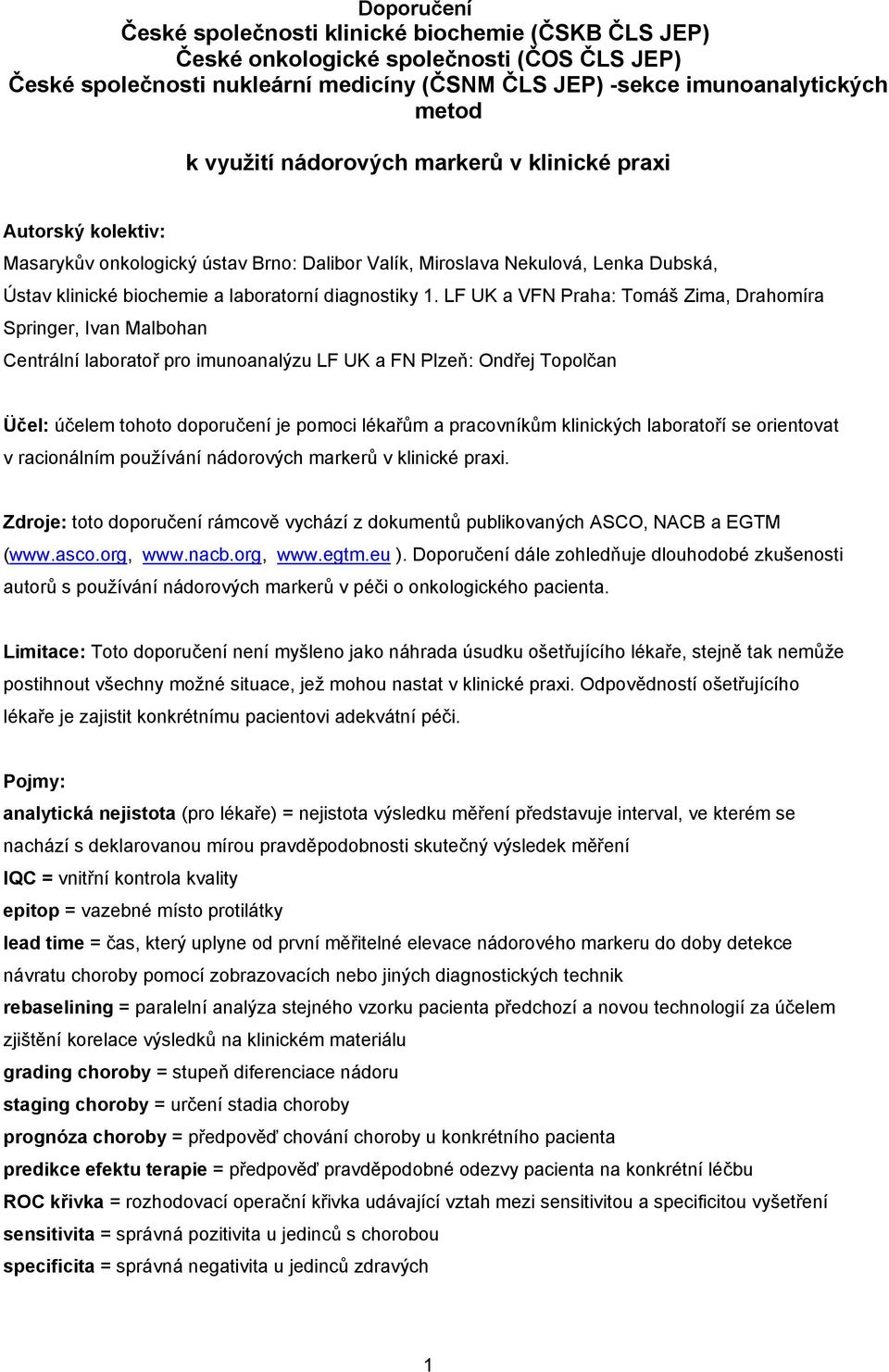 LF UK a VFN Praha: Tomáš Zima, Drahomíra Springer, Ivan Malbohan Centrální laboratoř pro imunoanalýzu LF UK a FN Plzeň: Ondřej Topolčan Üčel: účelem tohoto doporučení je pomoci lékařům a pracovníkům