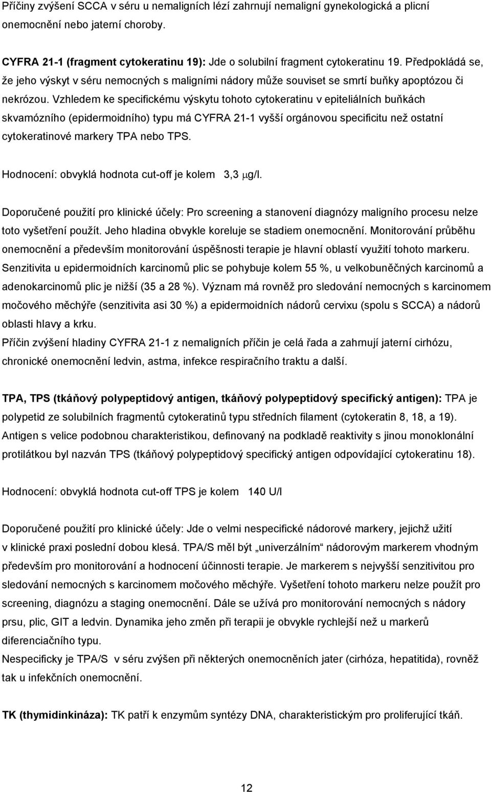 Vzhledem ke specifickému výskytu tohoto cytokeratinu v epiteliálních buňkách skvamózního (epidermoidního) typu má CYFRA 21-1 vyšší orgánovou specificitu než ostatní cytokeratinové markery TPA nebo