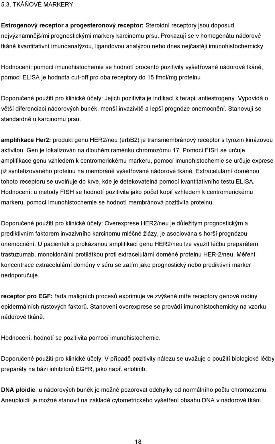 Hodnocení: pomocí imunohistochemie se hodnotí procento pozitivity vyšetřované nádorové tkáně, pomocí ELISA je hodnota cut-off pro oba receptory do 15 fmol/mg proteinu Doporučené použití pro klinické