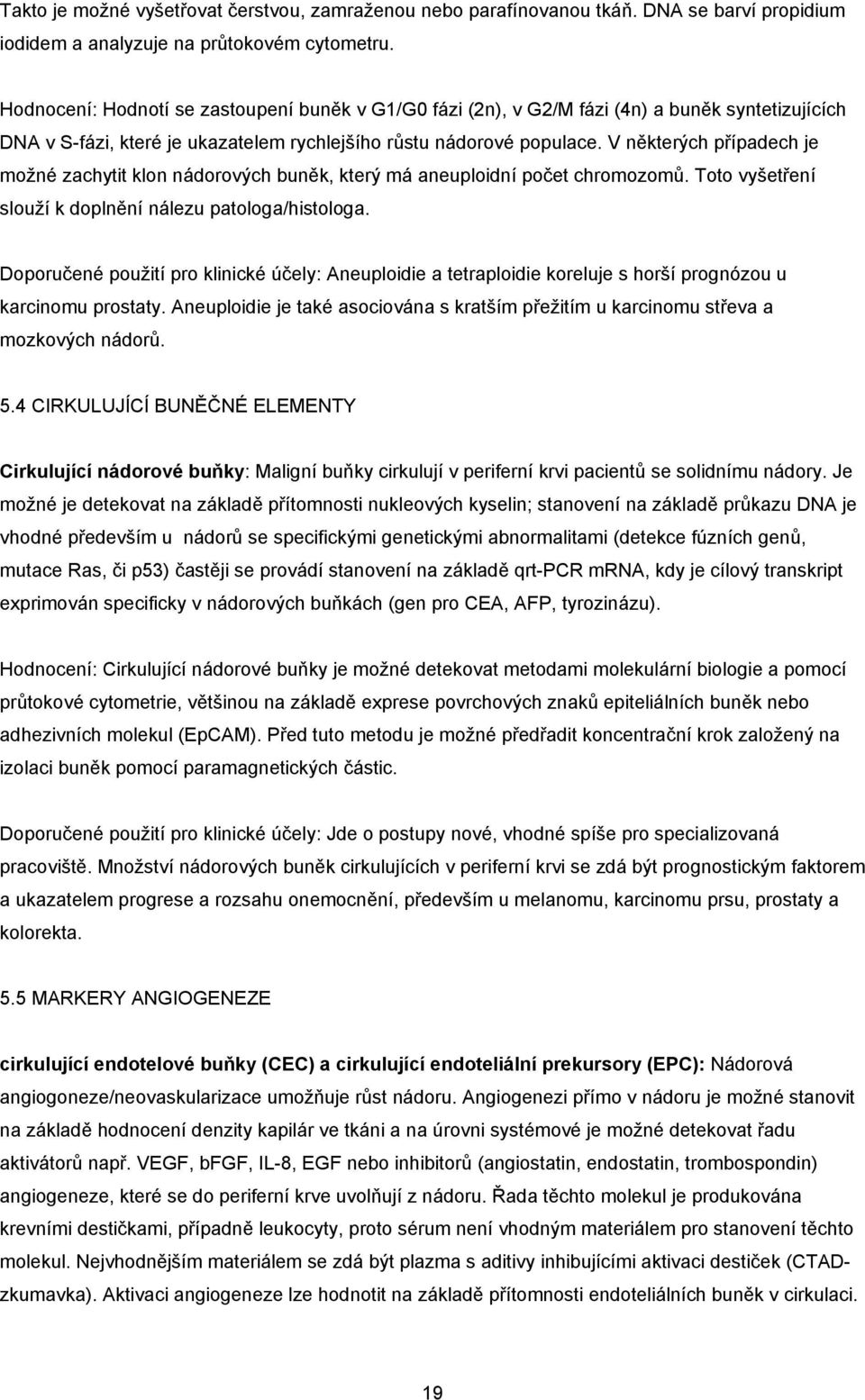 V některých případech je možné zachytit klon nádorových buněk, který má aneuploidní počet chromozomů. Toto vyšetření slouží k doplnění nálezu patologa/histologa.