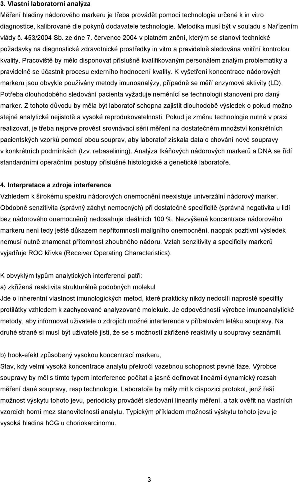 července 2004 v platném znění, kterým se stanoví technické požadavky na diagnostické zdravotnické prostředky in vitro a pravidelně sledována vnitřní kontrolou kvality.