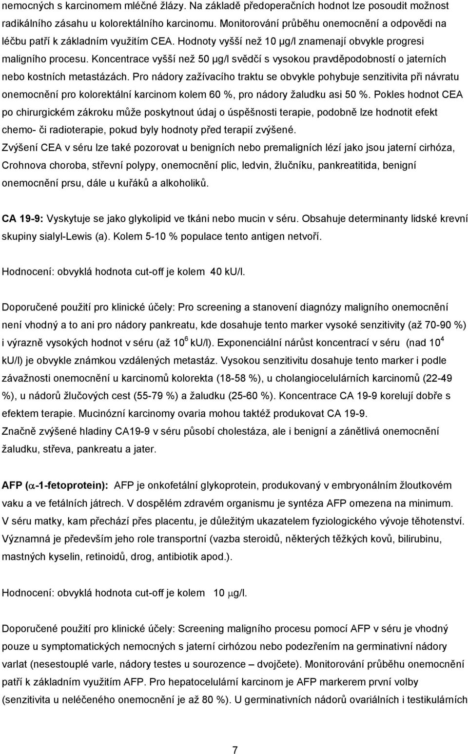 Koncentrace vyšší než 50 µg/l svědčí s vysokou pravděpodobností o jaterních nebo kostních metastázách.