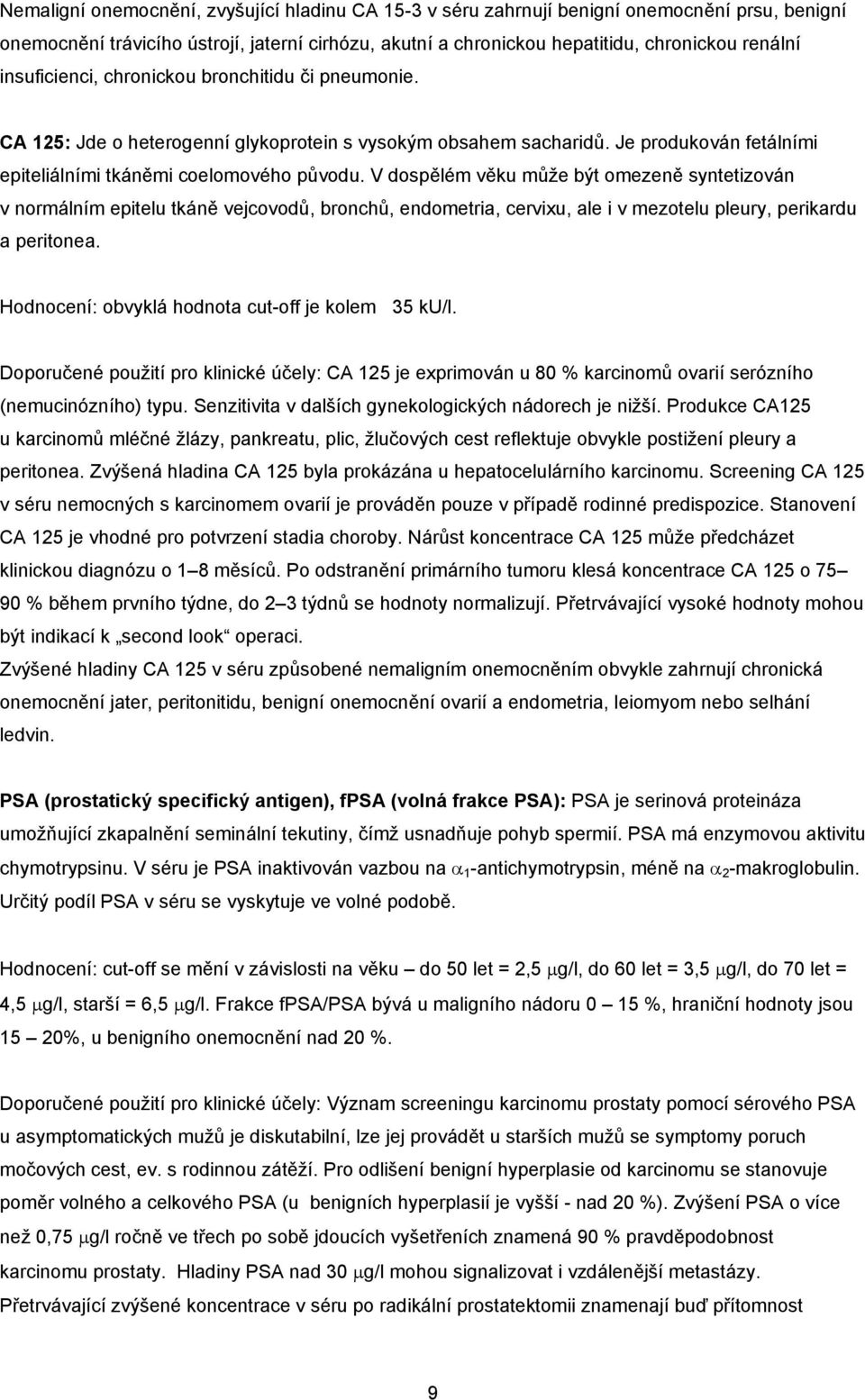 V dospělém věku může být omezeně syntetizován v normálním epitelu tkáně vejcovodů, bronchů, endometria, cervixu, ale i v mezotelu pleury, perikardu a peritonea.