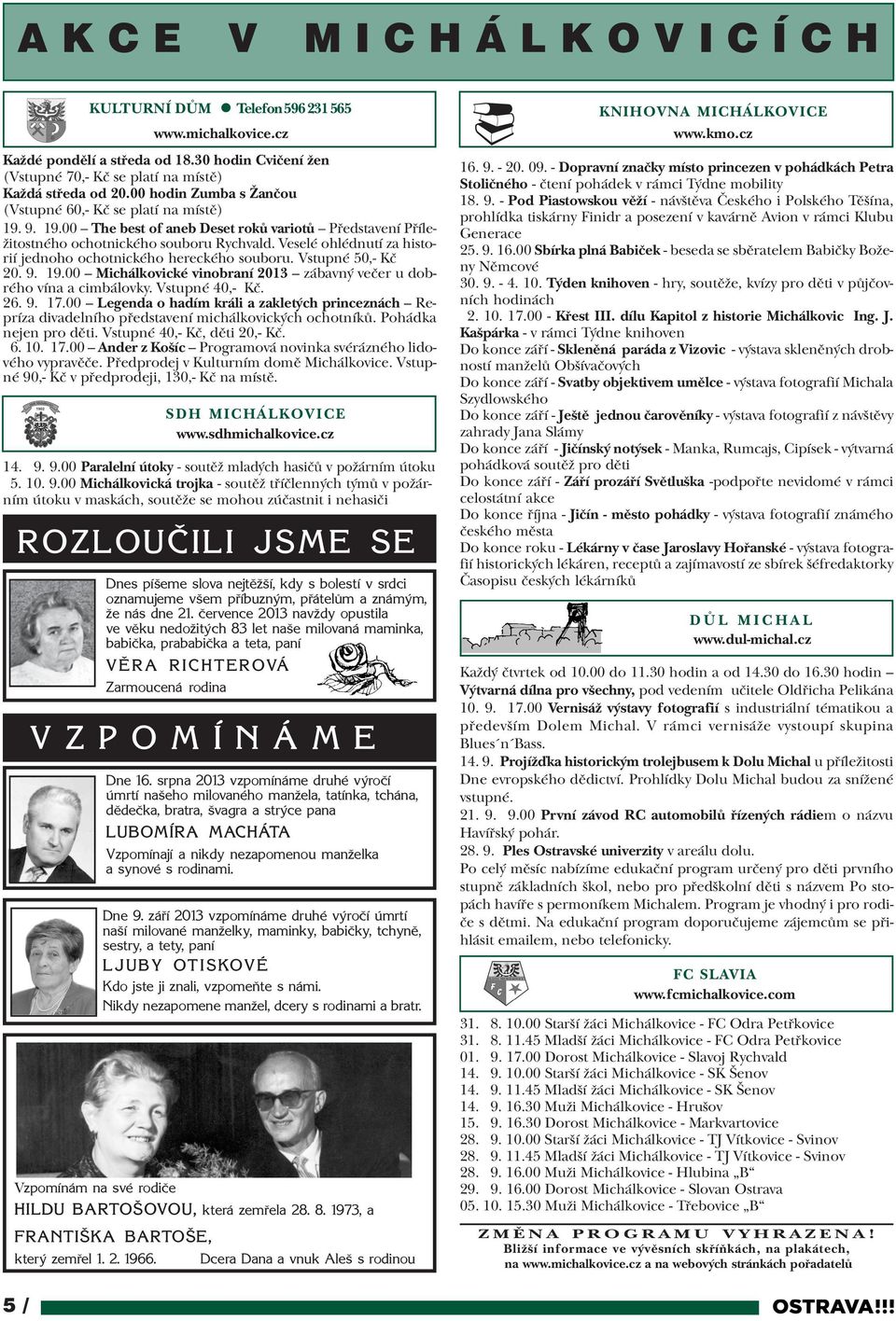 Veselé ohlédnutí za historií jednoho ochotnického hereckého souboru. Vstupné 50,- Kè 20. 9. 19.00 Michálkovické vinobraní 2013 zábavný veèer u dobrého vína a cimbálovky. Vstupné 40,- Kè. 26. 9. 17.