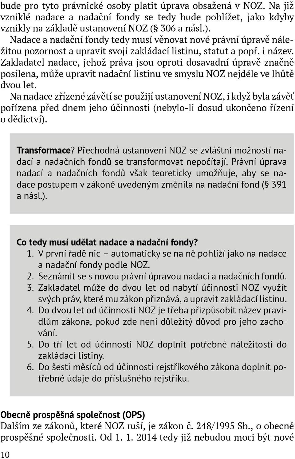 Zakladatel nadace, jehož práva jsou oproti dosavadní úpravě značně posílena, může upravit nadační listinu ve smyslu NOZ nejdéle ve lhůtě dvou let.