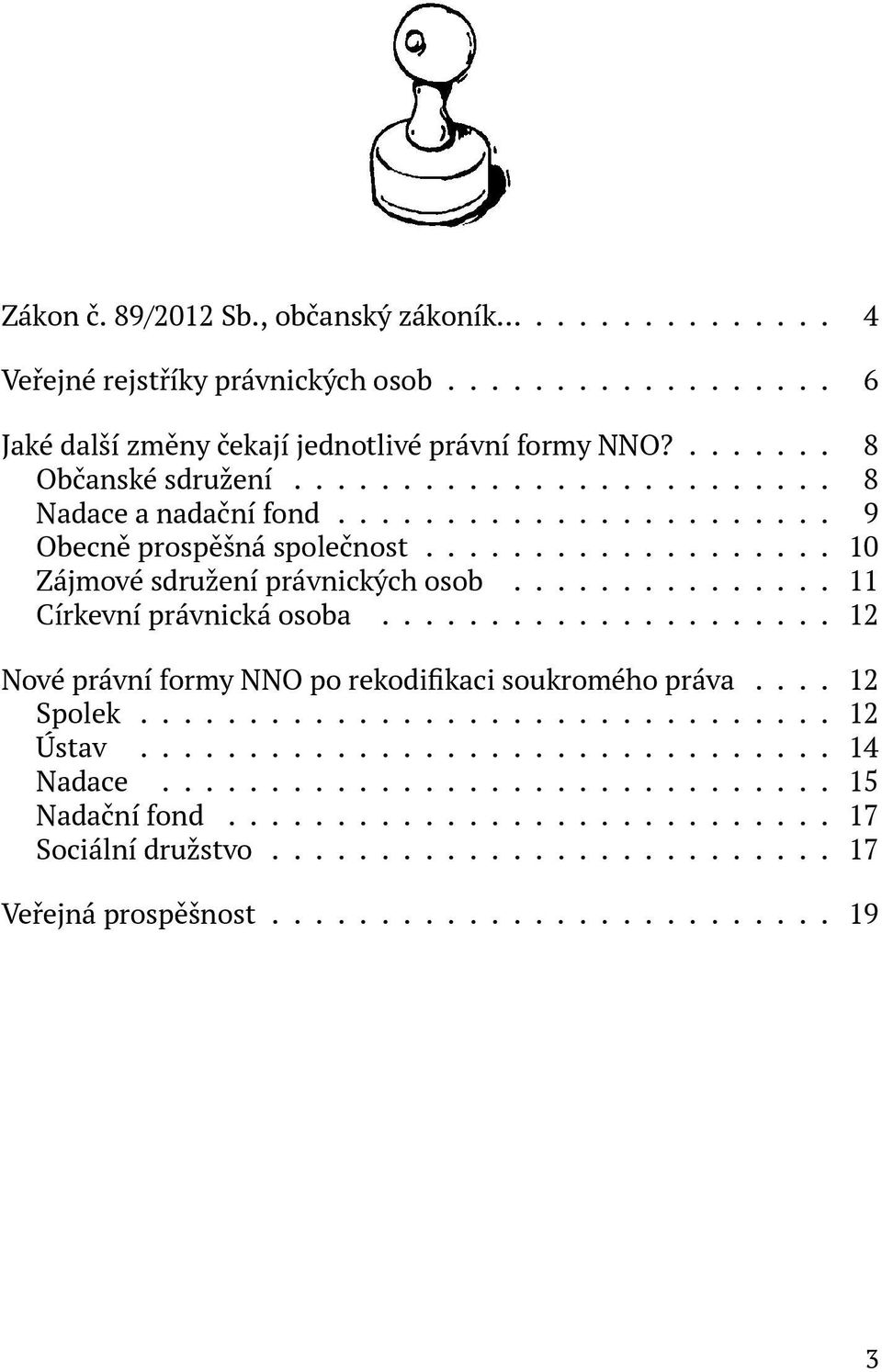 .............. 11 Církevní právnická osoba..................... 12 Nové právní formy NNO po rekodifikaci soukromého práva.... 12 Spolek................................ 12 Ústav.