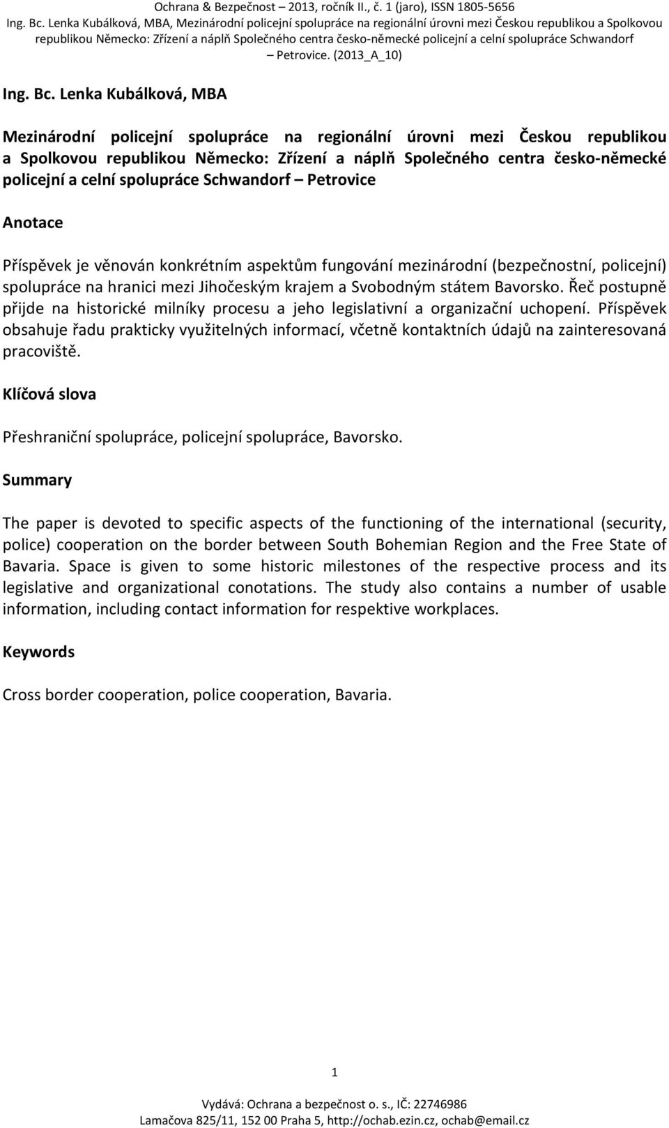 spolupráce Schwandorf Petrovice Anotace Příspěvek je věnován konkrétním aspektům fungování mezinárodní (bezpečnostní, policejní) spolupráce na hranici mezi Jihočeským krajem a Svobodným státem