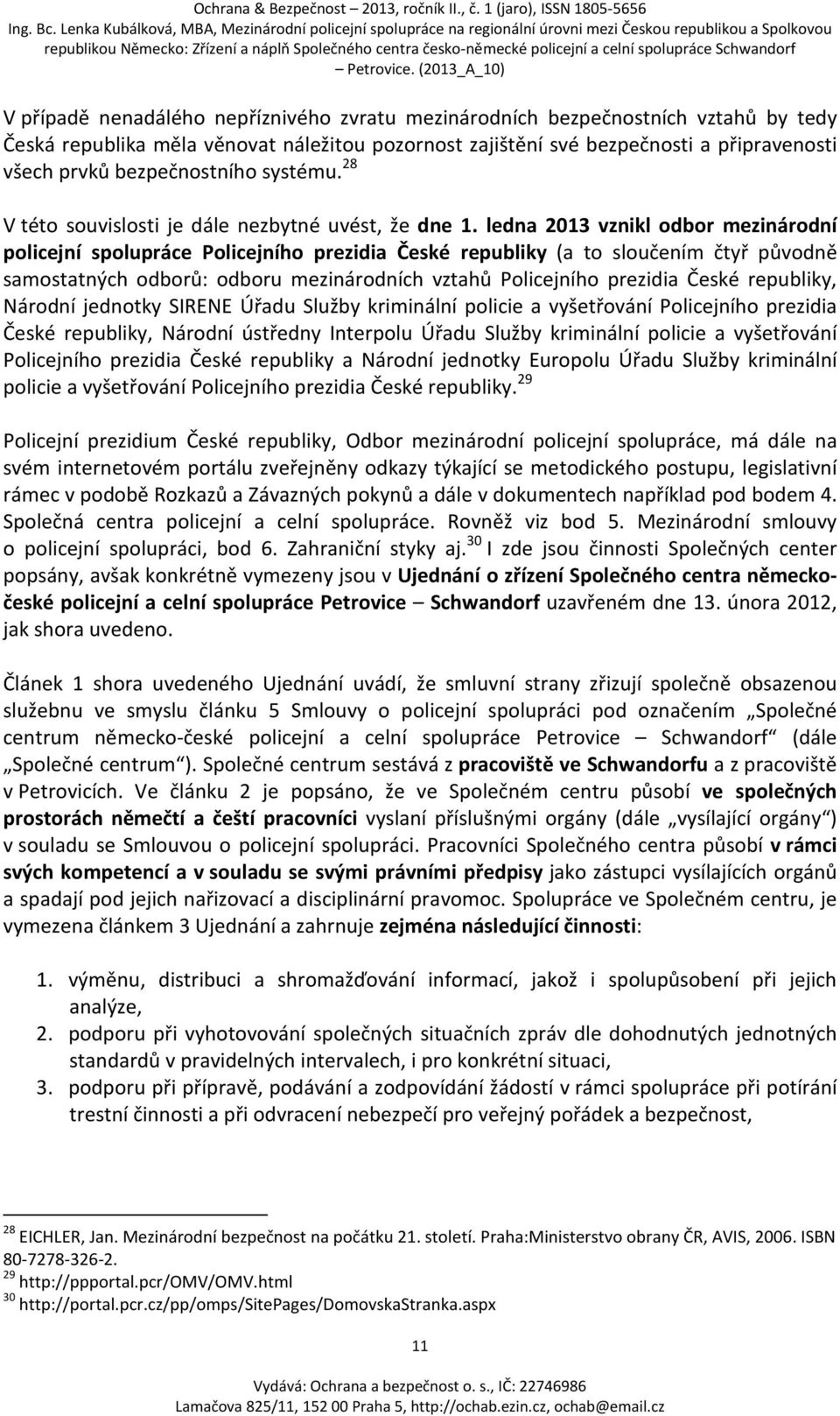 ledna 2013 vznikl odbor mezinárodní policejní spolupráce Policejního prezidia České republiky (a to sloučením čtyř původně samostatných odborů: odboru mezinárodních vztahů Policejního prezidia České