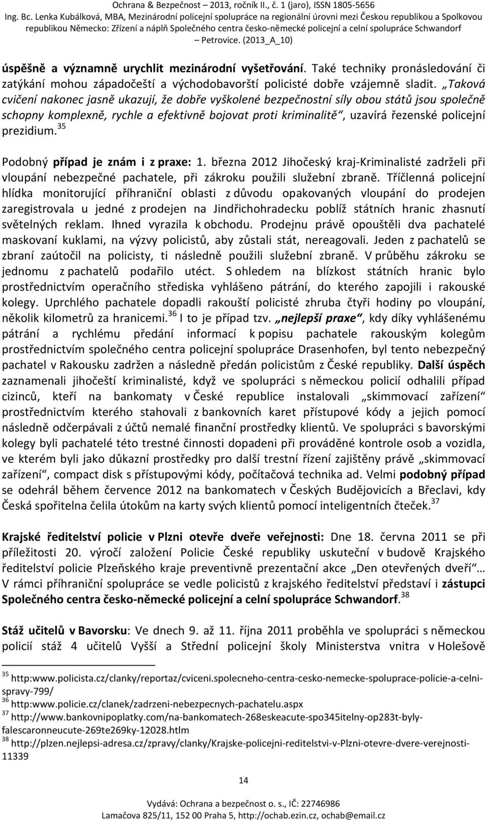 prezidium. 35 Podobný případ je znám i z praxe: 1. března 2012 Jihočeský kraj-kriminalisté zadrželi při vloupání nebezpečné pachatele, při zákroku použili služební zbraně.