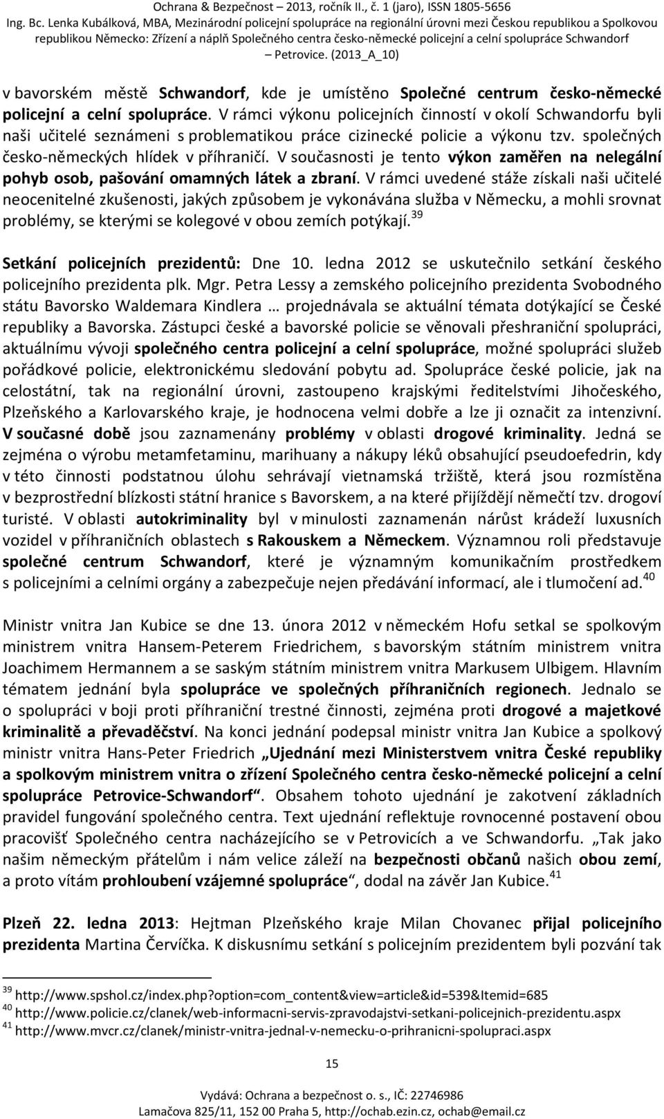 V současnosti je tento výkon zaměřen na nelegální pohyb osob, pašování omamných látek a zbraní.