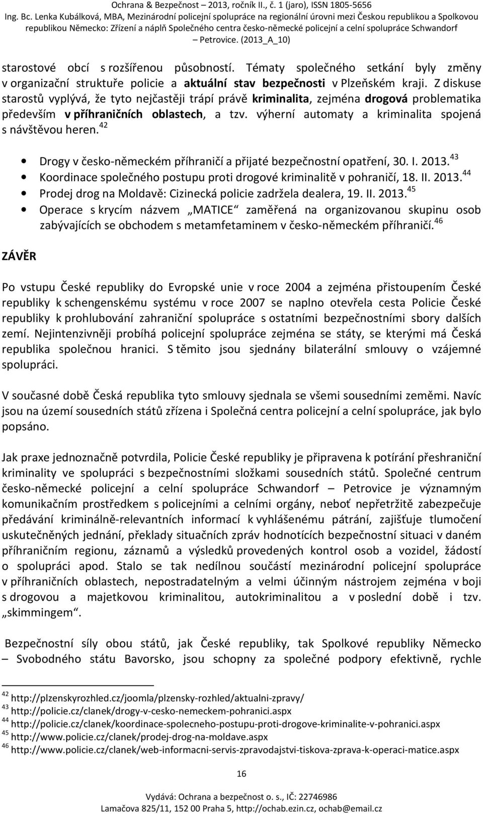 výherní automaty a kriminalita spojená s návštěvou heren. 42 Drogy v česko-německém příhraničí a přijaté bezpečnostní opatření, 30. I. 2013.