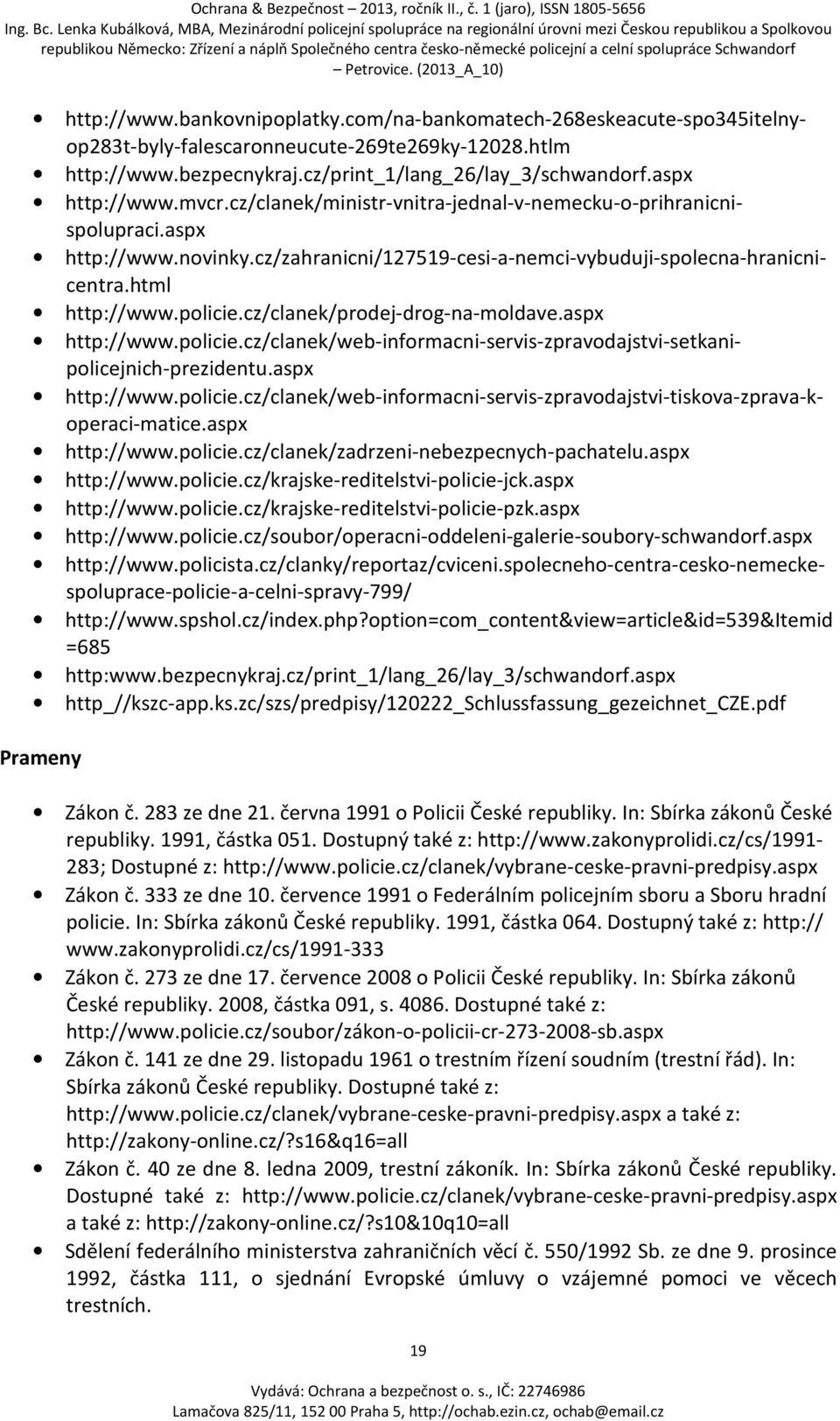 cz/clanek/prodej-drog-na-moldave.aspx http://www.policie.cz/clanek/web-informacni-servis-zpravodajstvi-setkanipolicejnich-prezidentu.aspx http://www.policie.cz/clanek/web-informacni-servis-zpravodajstvi-tiskova-zprava-koperaci-matice.