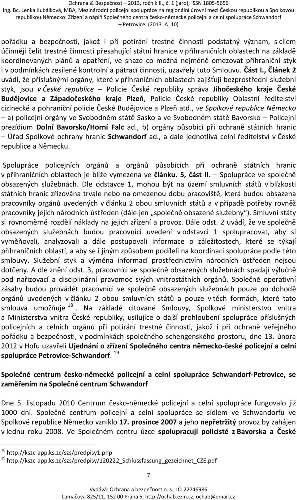 , Článek 2 uvádí, že příslušnými orgány, které v příhraničních oblastech zajišťují bezprostřední služební styk, jsou v České republice Policie České republiky správa Jihočeského kraje České