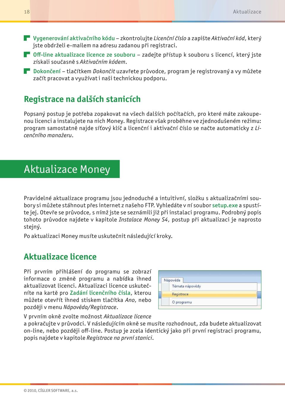 Dokončení tlačítkem Dokončit uzavřete průvodce, program je registrovaný a vy můžete začít pracovat a využívat i naši technickou podporu.