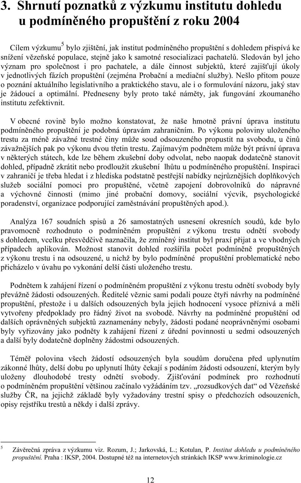 Sledován byl jeho význam pro společnost i pro pachatele, a dále činnost subjektů, které zajišťují úkoly v jednotlivých fázích propuštění (zejména Probační a mediační služby).