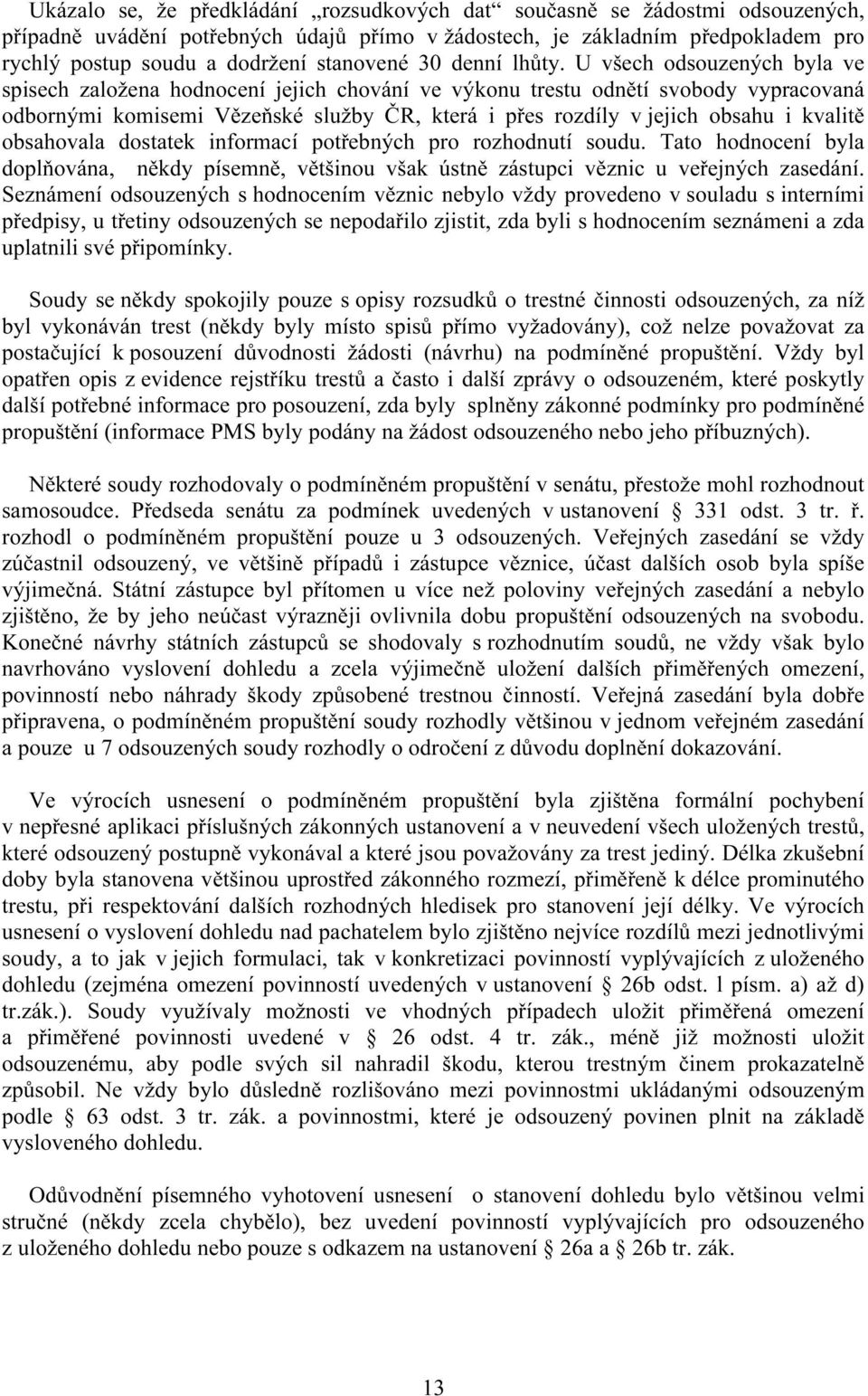 U všech odsouzených byla ve spisech založena hodnocení jejich chování ve výkonu trestu odnětí svobody vypracovaná odbornými komisemi Vězeňské služby ČR, která i přes rozdíly v jejich obsahu i kvalitě