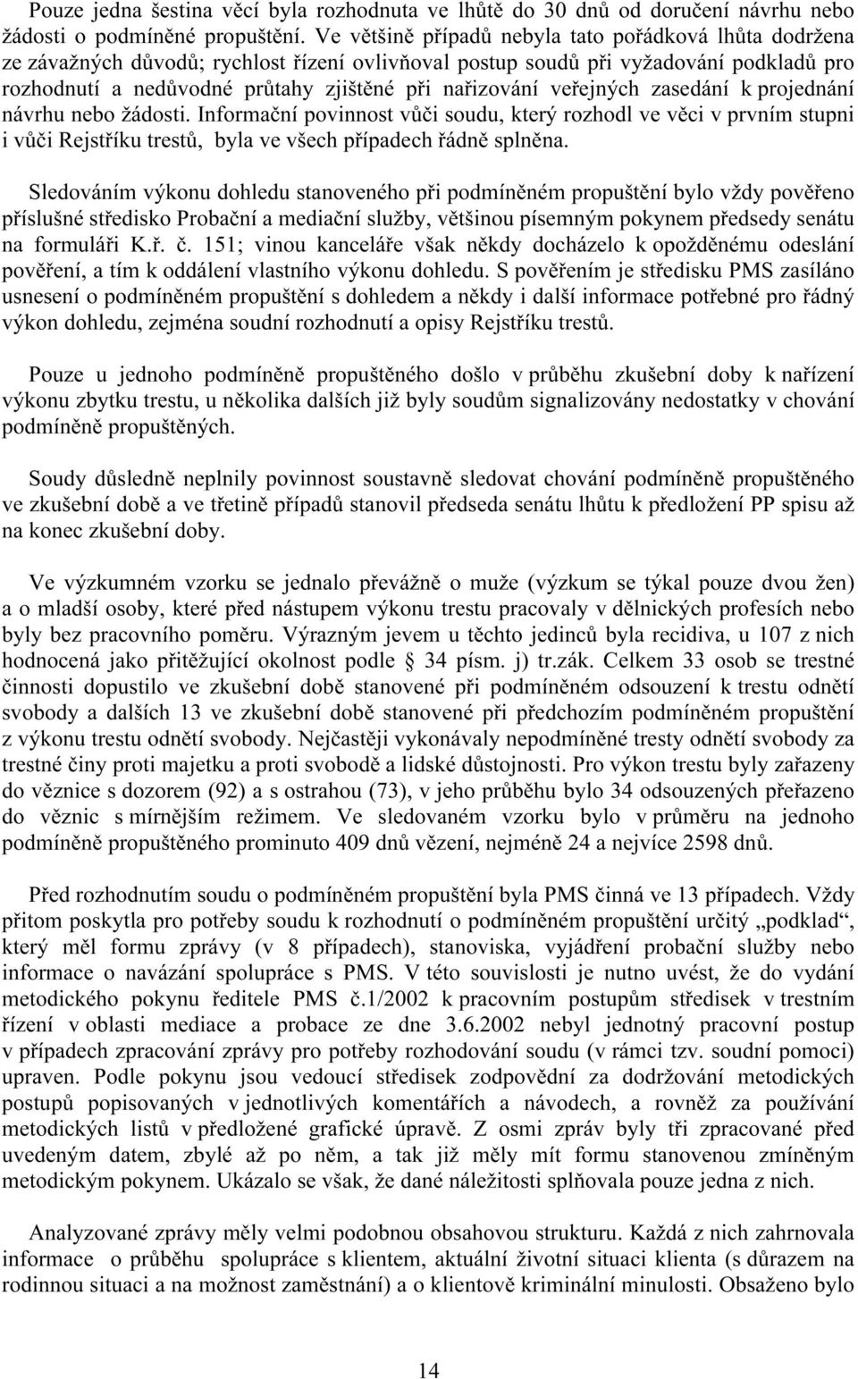 veřejných zasedání k projednání návrhu nebo žádosti. Informační povinnost vůči soudu, který rozhodl ve věci v prvním stupni i vůči Rejstříku trestů, byla ve všech případech řádně splněna.