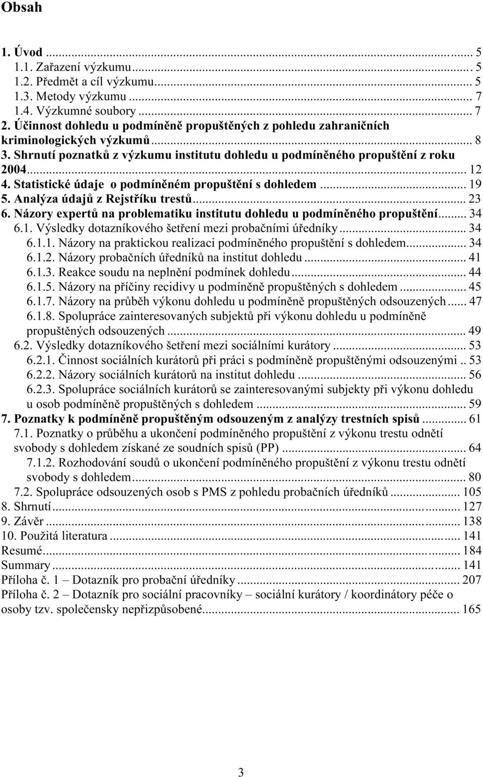 Statistické údaje o podmíněném propuštění s dohledem... 19 5. Analýza údajů z Rejstříku trestů... 23 6. Názory expertů na problematiku institutu dohledu u podmíněného propuštění... 34 6.1. Výsledky dotazníkového šetření mezi probačními úředníky.