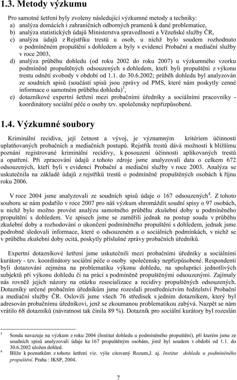 služby v roce 2003, d) analýza průběhu dohledu (od roku 2002 do roku 2007) u výzkumného vzorku podmíněně propuštěných odsouzených s dohledem, kteří byli propuštěni z výkonu trestu odnětí svobody v