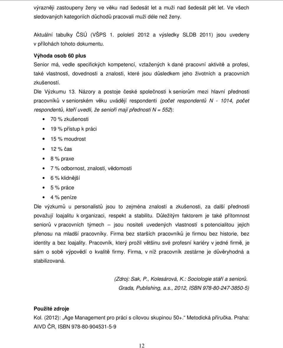 Výhoda osob 60 plus Senior má, vedle specifických kompetencí, vztažených k dané pracovní aktivitě a profesi, také vlastnosti, dovednosti a znalosti, které jsou důsledkem jeho životních a pracovních