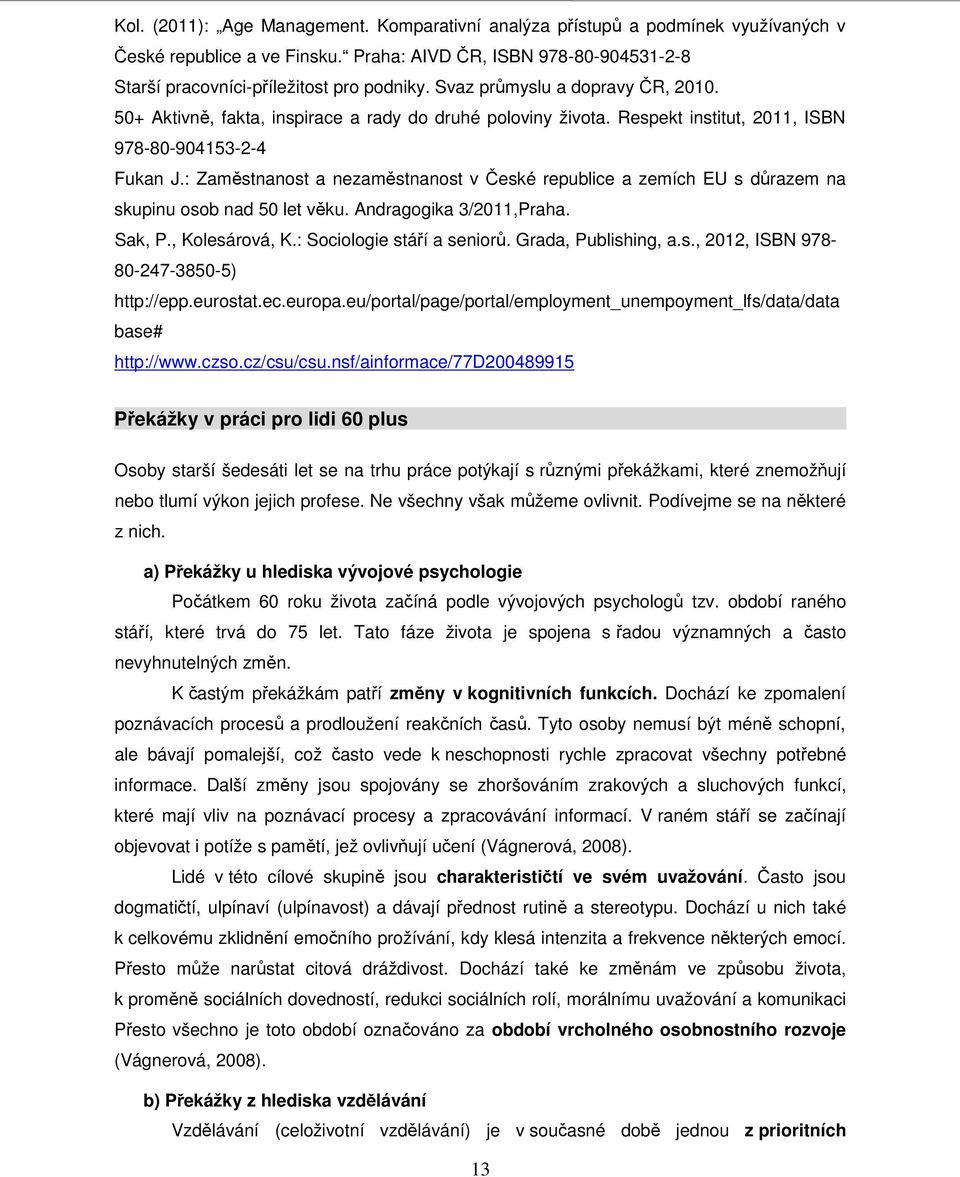 : Zaměstnanost a nezaměstnanost v České republice a zemích EU s důrazem na skupinu osob nad 50 let věku. Andragogika 3/2011,Praha. Sak, P., Kolesárová, K.: Sociologie stáří a seniorů.