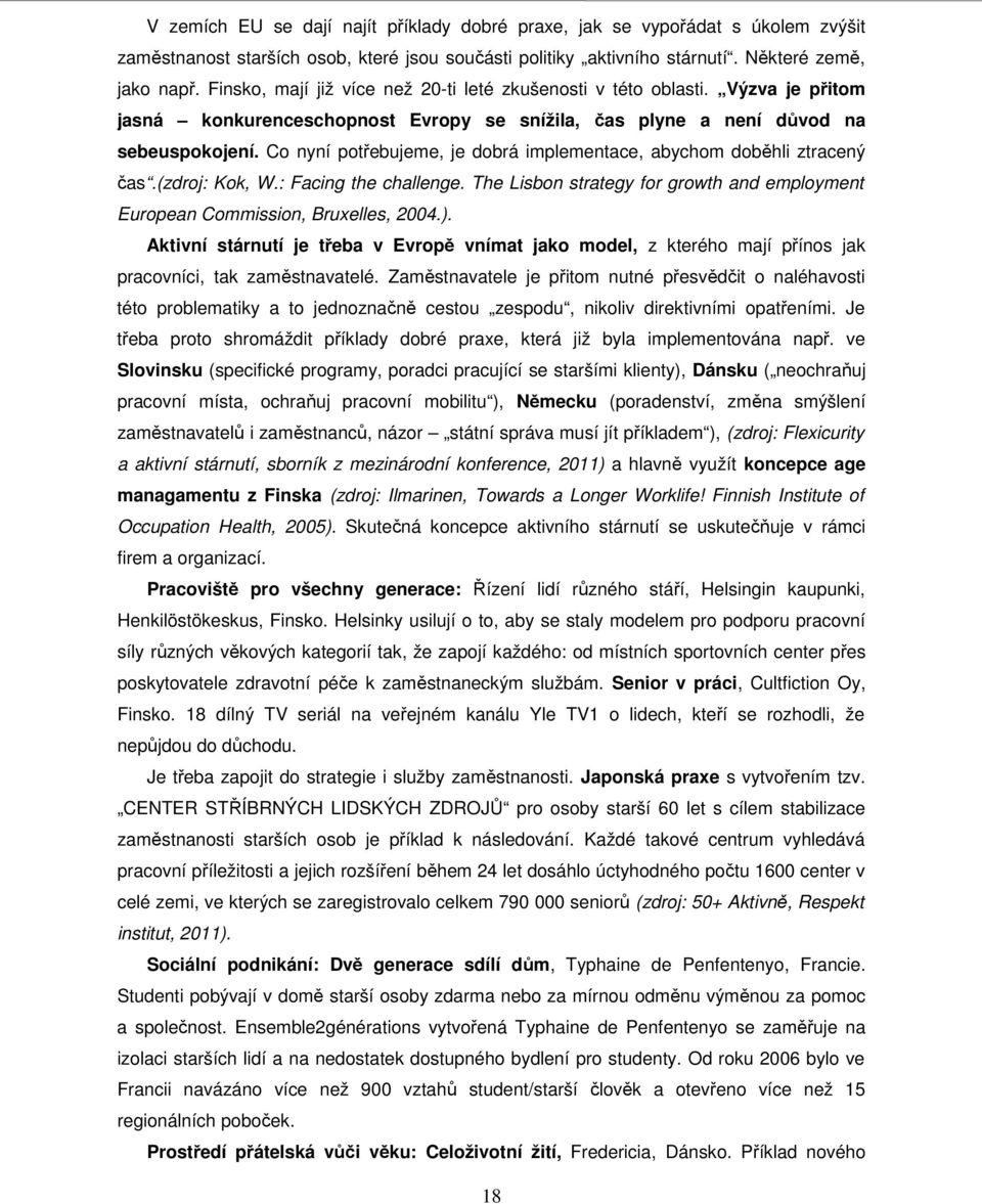 Co nyní potřebujeme, je dobrá implementace, abychom doběhli ztracený čas.(zdroj: Kok, W.: Facing the challenge. The Lisbon strategy for growth and employment European Commission, Bruxelles, 2004.).