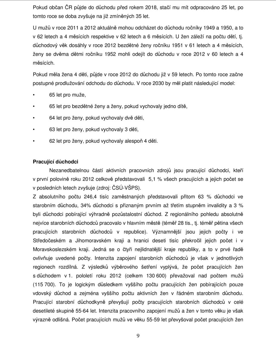 důchodový věk dosáhly v roce 2012 bezdětné ženy ročníku 1951 v 61 letech a 4 měsících, ženy se dvěma dětmi ročníku 1952 mohli odejít do důchodu v roce 2012 v 60 letech a 4 měsících.