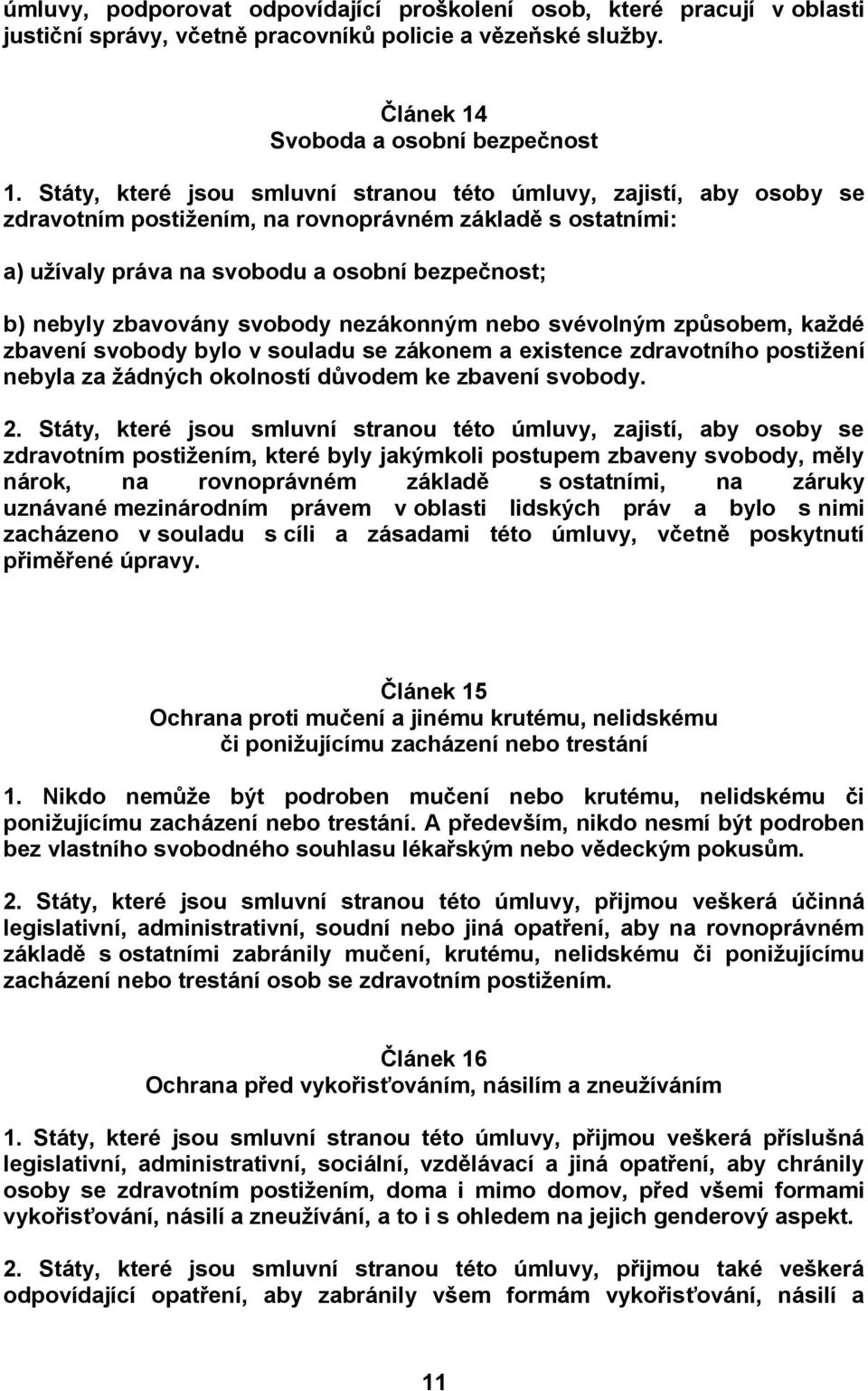 svobody nezákonným nebo svévolným způsobem, každé zbavení svobody bylo v souladu se zákonem a existence zdravotního postižení nebyla za žádných okolností důvodem ke zbavení svobody. 2.