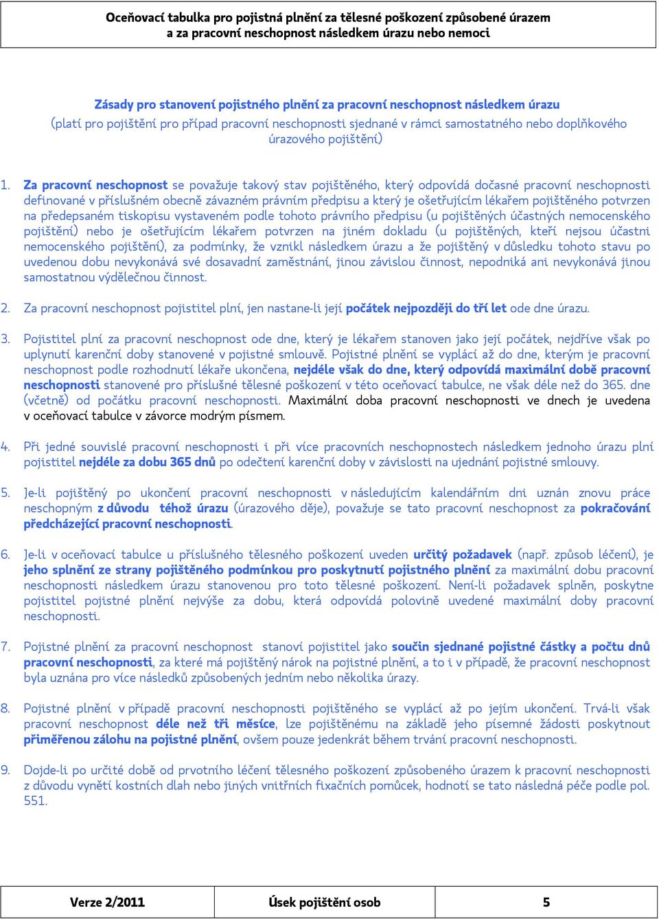 Za pracovní neschopnost se považuje takový stav pojištěného, který odpovídá dočasné pracovní neschopnosti definované v příslušném obecně závazném právním předpisu a který je ošetřujícím lékařem