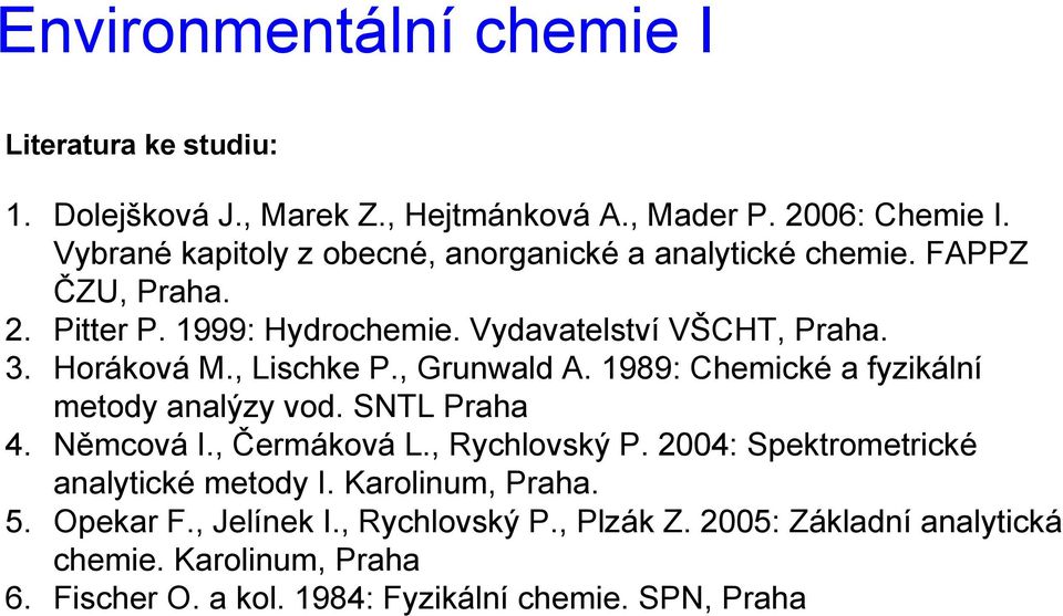 , Lischke P., Grunwald A. 1989: Chemické a fyzikální metody analýzy vod. SNTL Praha 4. Němcová I., Čermáková L., Rychlovský P.