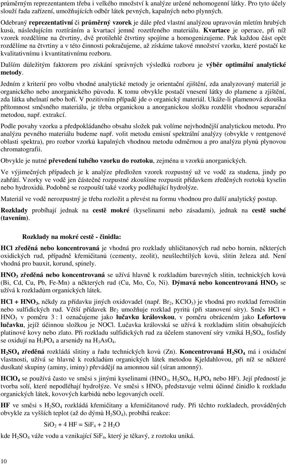 Kvartace je operace, při níž vzorek rozdělíme na čtvrtiny, dvě protilehlé čtvrtiny spojíme a homogenizujeme.