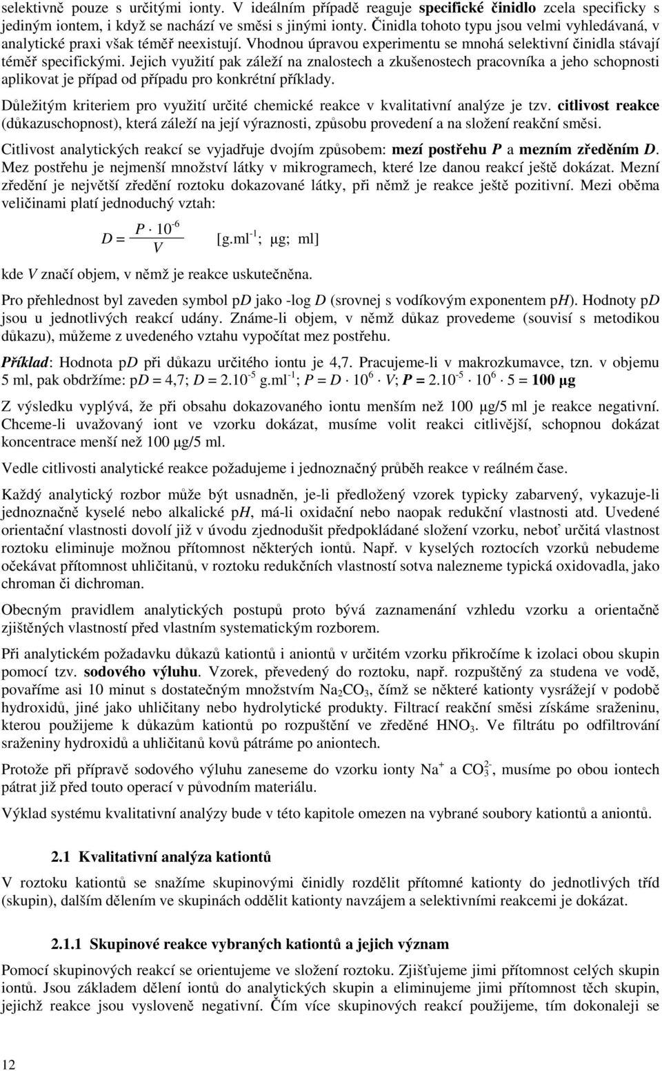 Jejich využití pak záleží na znalostech a zkušenostech pracovníka a jeho schopnosti aplikovat je případ od případu pro konkrétní příklady.