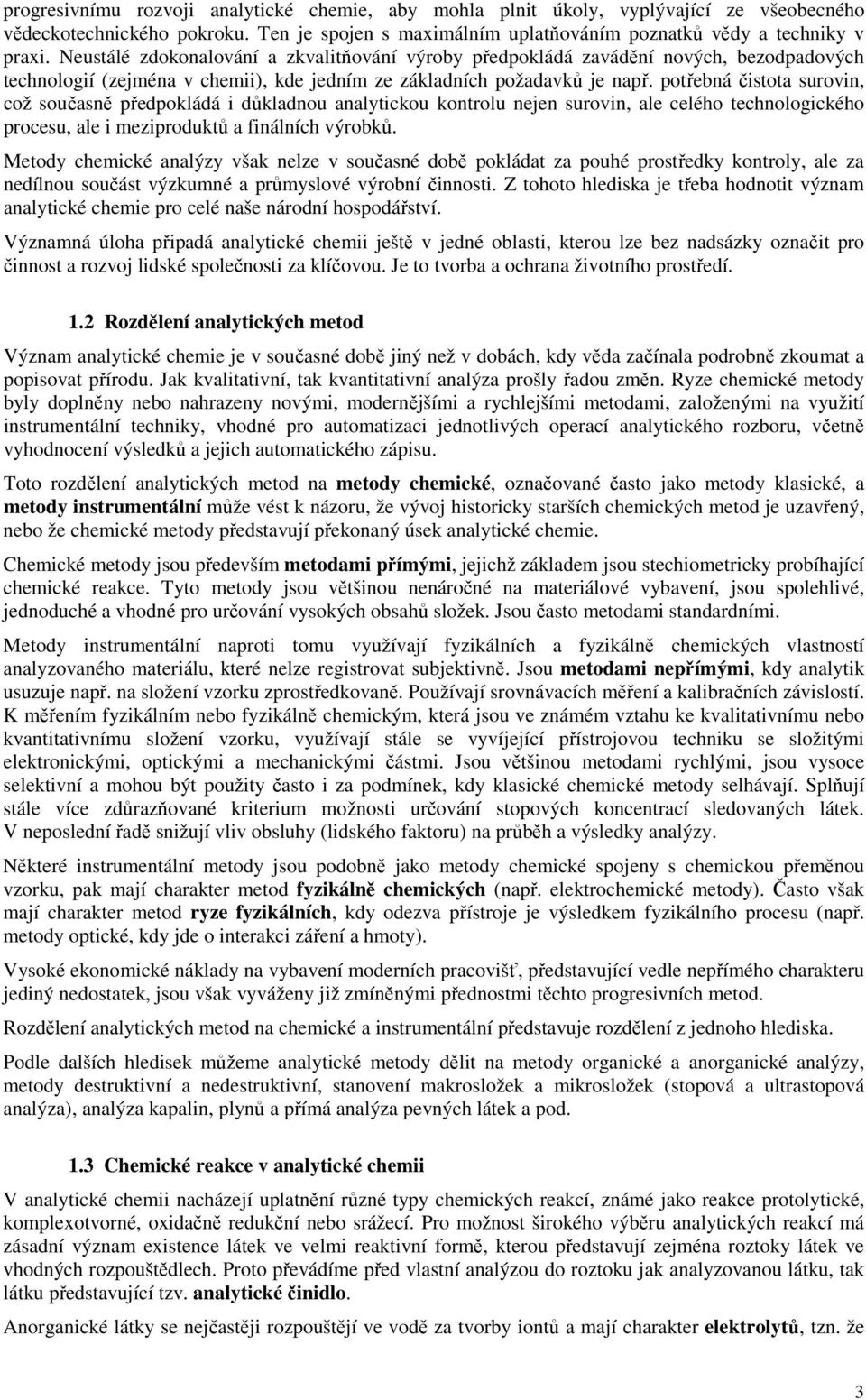 potřebná čistota surovin, což současně předpokládá i důkladnou analytickou kontrolu nejen surovin, ale celého technologického procesu, ale i meziproduktů a finálních výrobků.