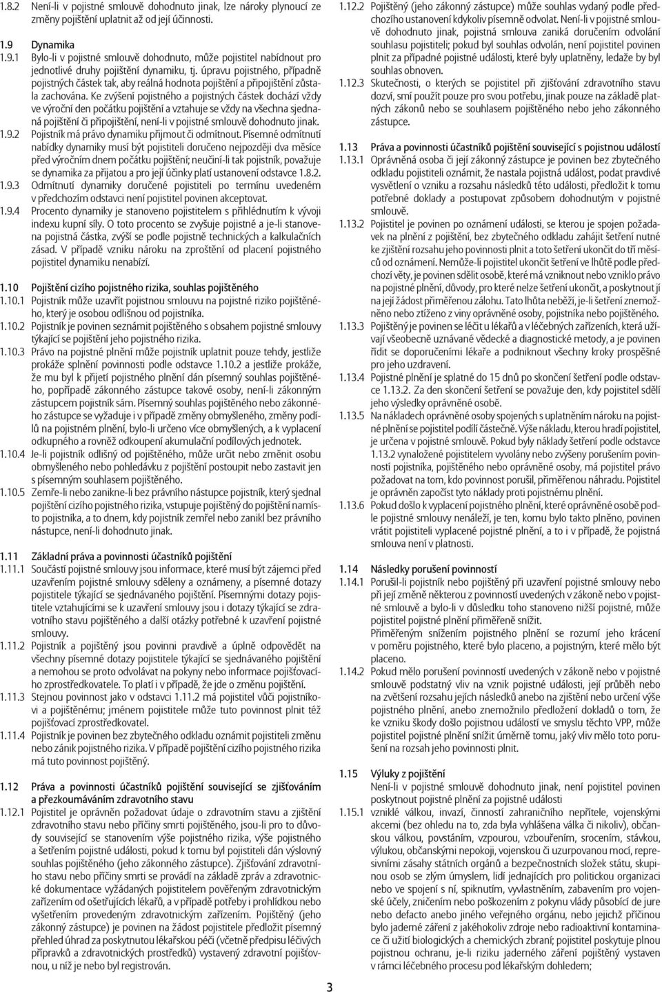 úpravu pojistného, případně pojistných částek tak, aby reálná hodnota pojištění a připojištění zůstala zachována.