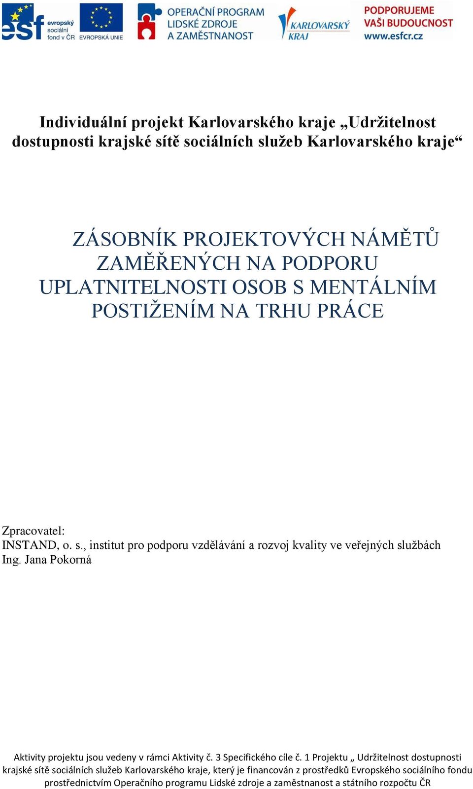 , institut pro podporu vzdělávání a rozvoj kvality ve veřejných službách Ing. Jana Pokorná Aktivity projektu jsou vedeny v rámci Aktivity č. 3 Specifického cíle č.