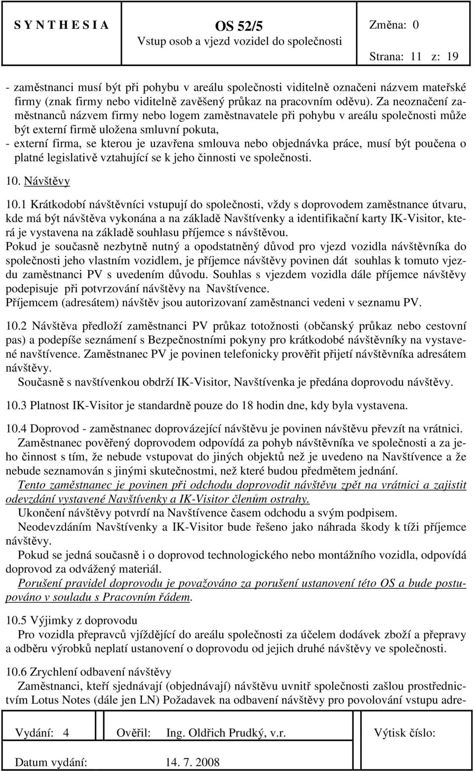 objednávka práce, musí být poučena o platné legislativě vztahující se k jeho činnosti ve společnosti. 10. Návštěvy 10.
